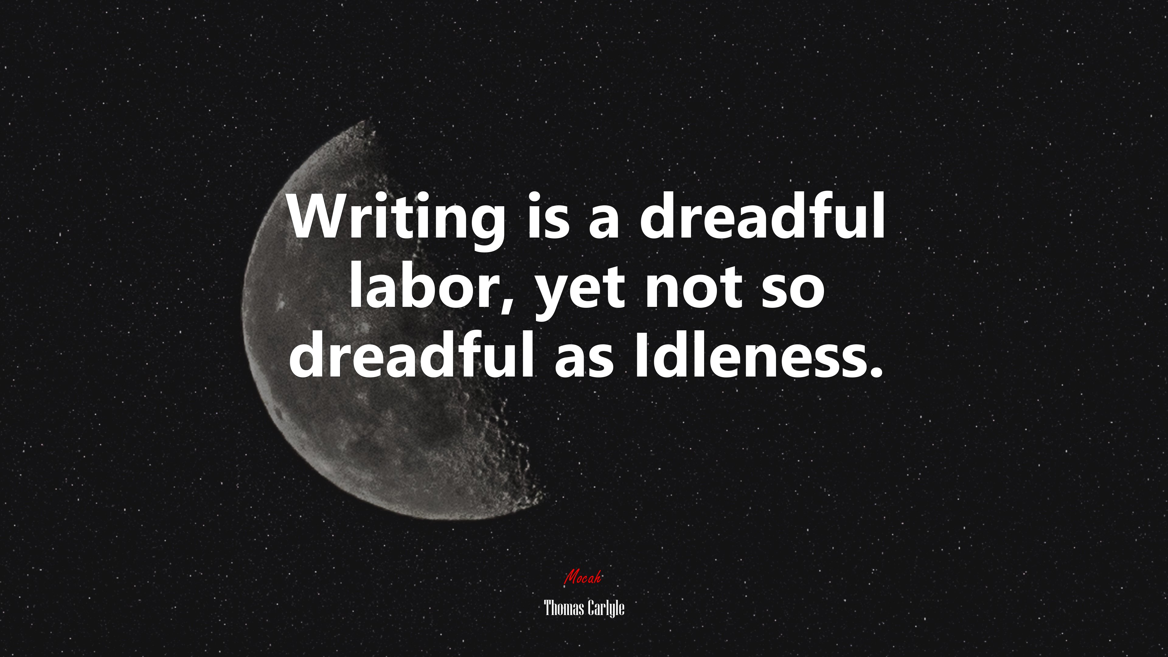 Writing is a dreadful labor, yet not so dreadful as Idleness. | Thomas Carlyle quote HD Wallpaper