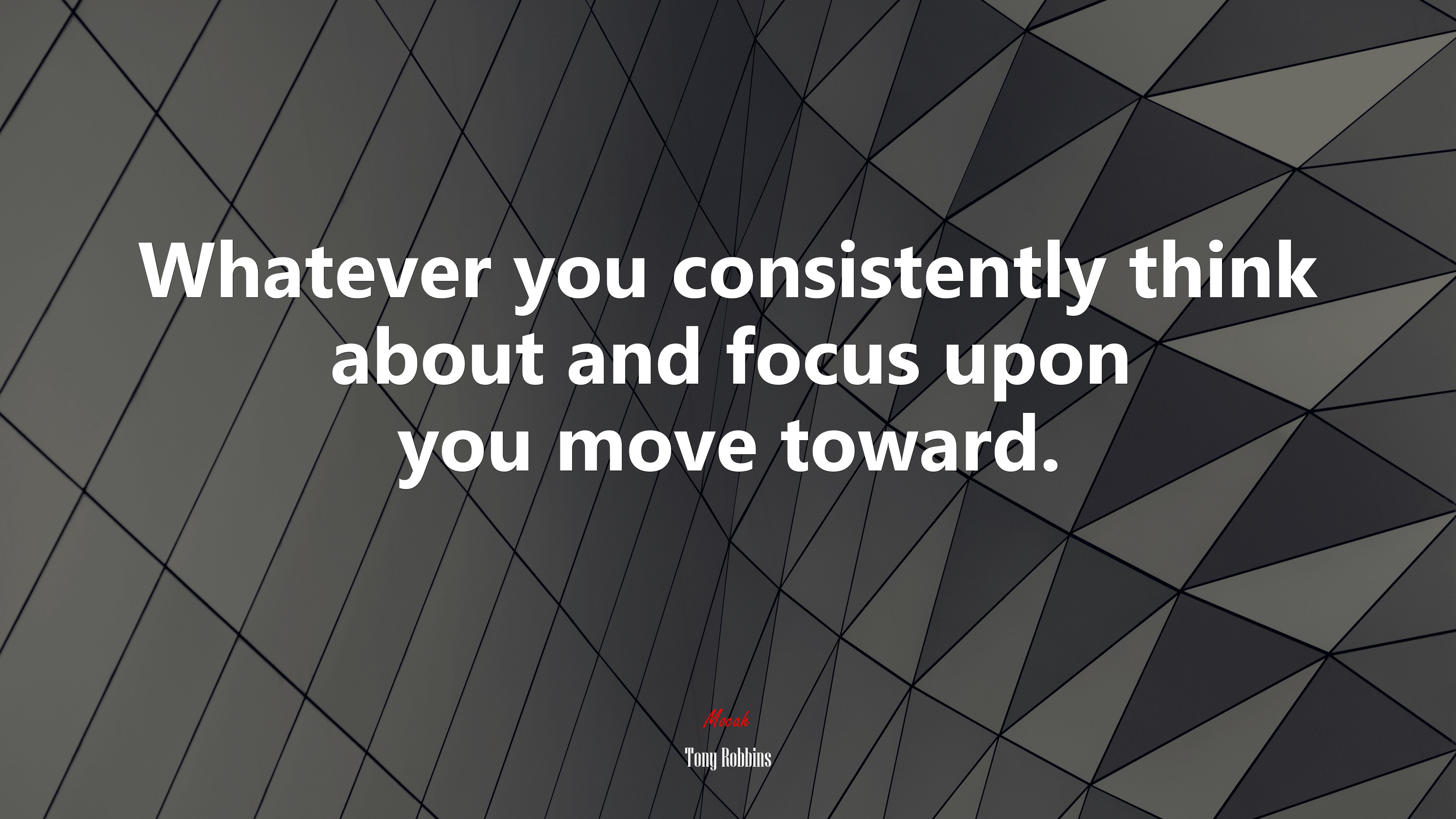 Whatever you consistently think about and focus upon you move toward. | Tony Robbins quote HD Wallpaper