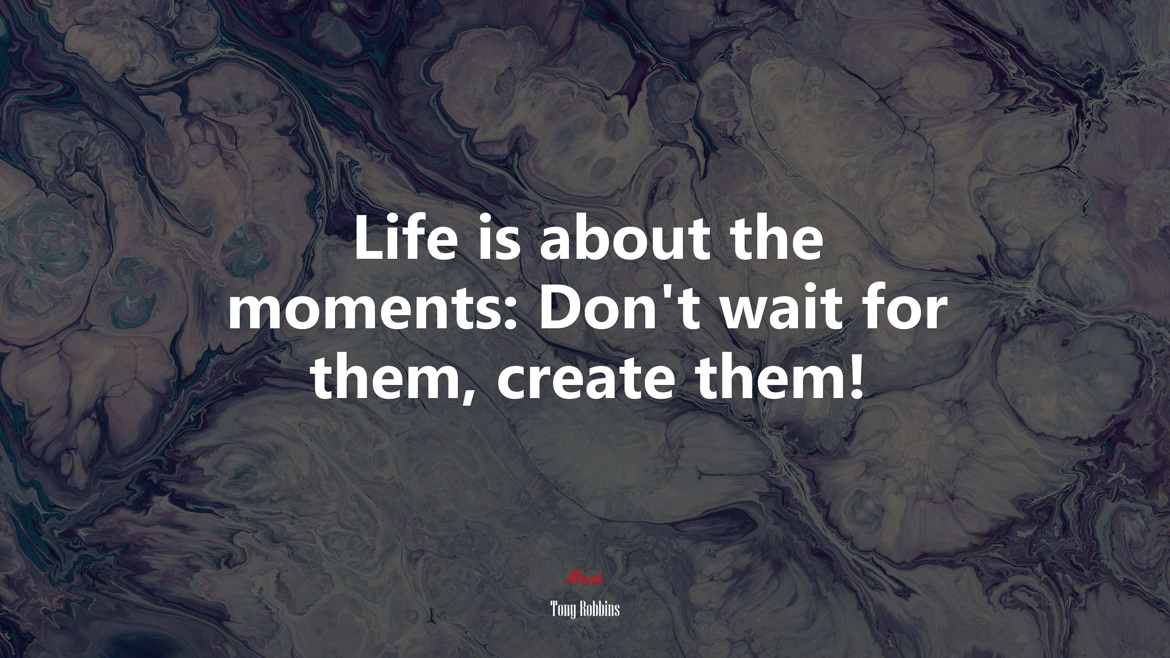 Life is about the moments: Don’t wait for them, create them! | Tony Robbins quote HD Wallpaper