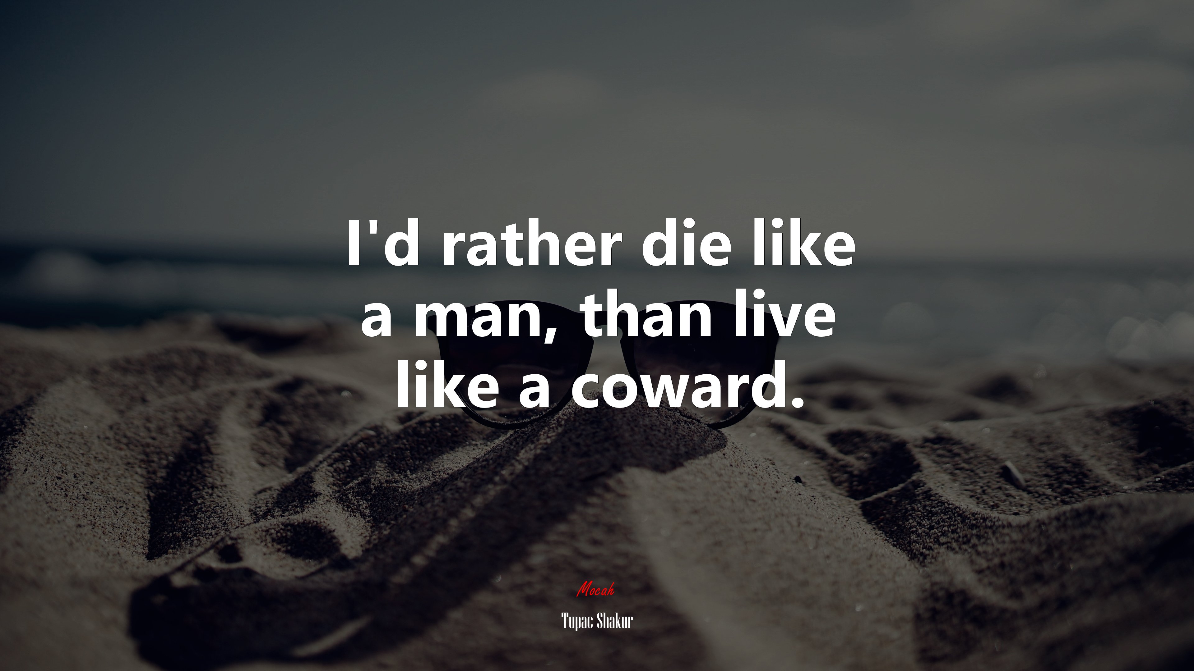 I’d rather die like a man, than live like a coward. | Tupac Shakur quote HD Wallpaper