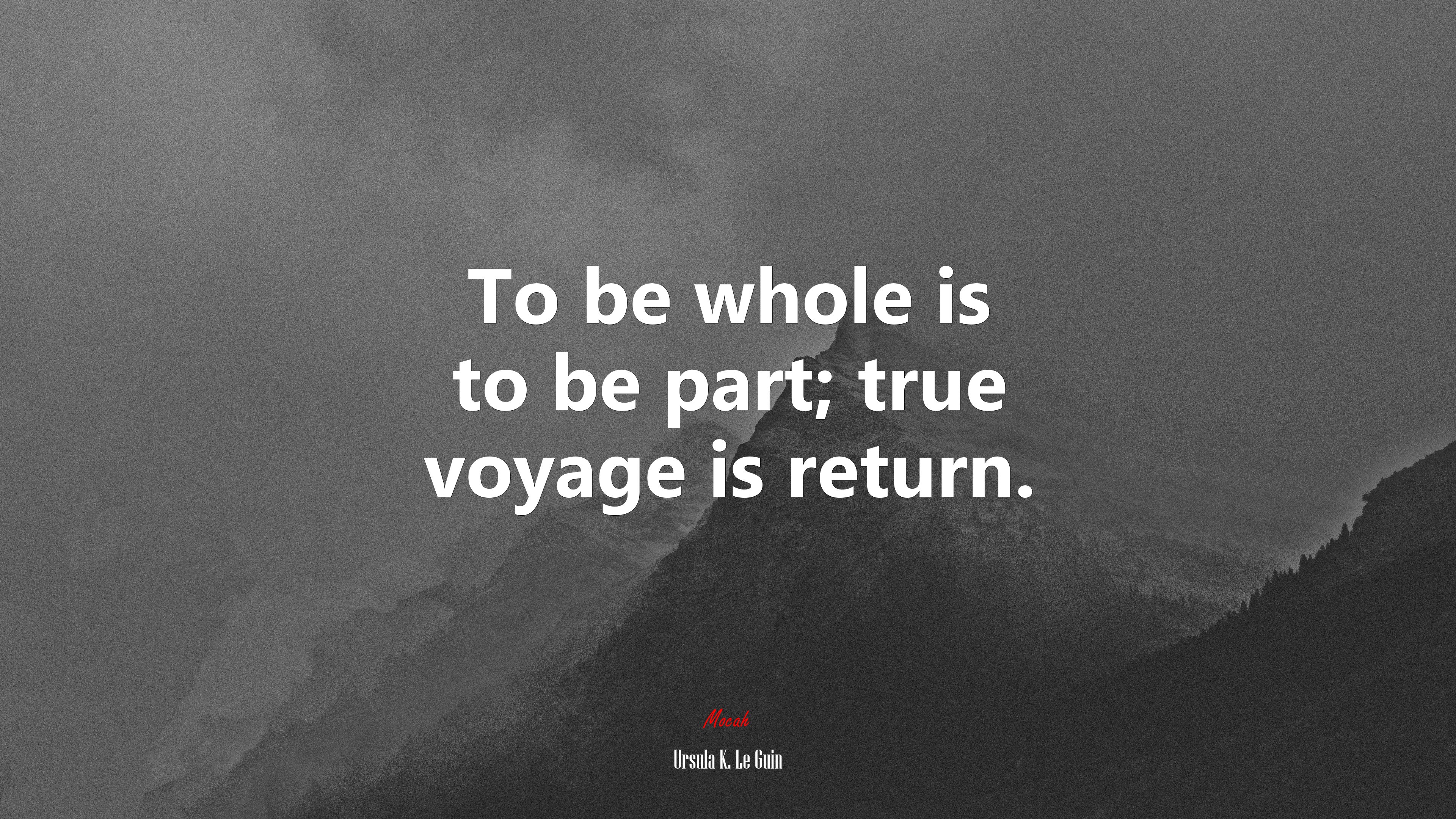 To be whole is to be part; true voyage is return. | Ursula K. Le Guin quote HD Wallpaper