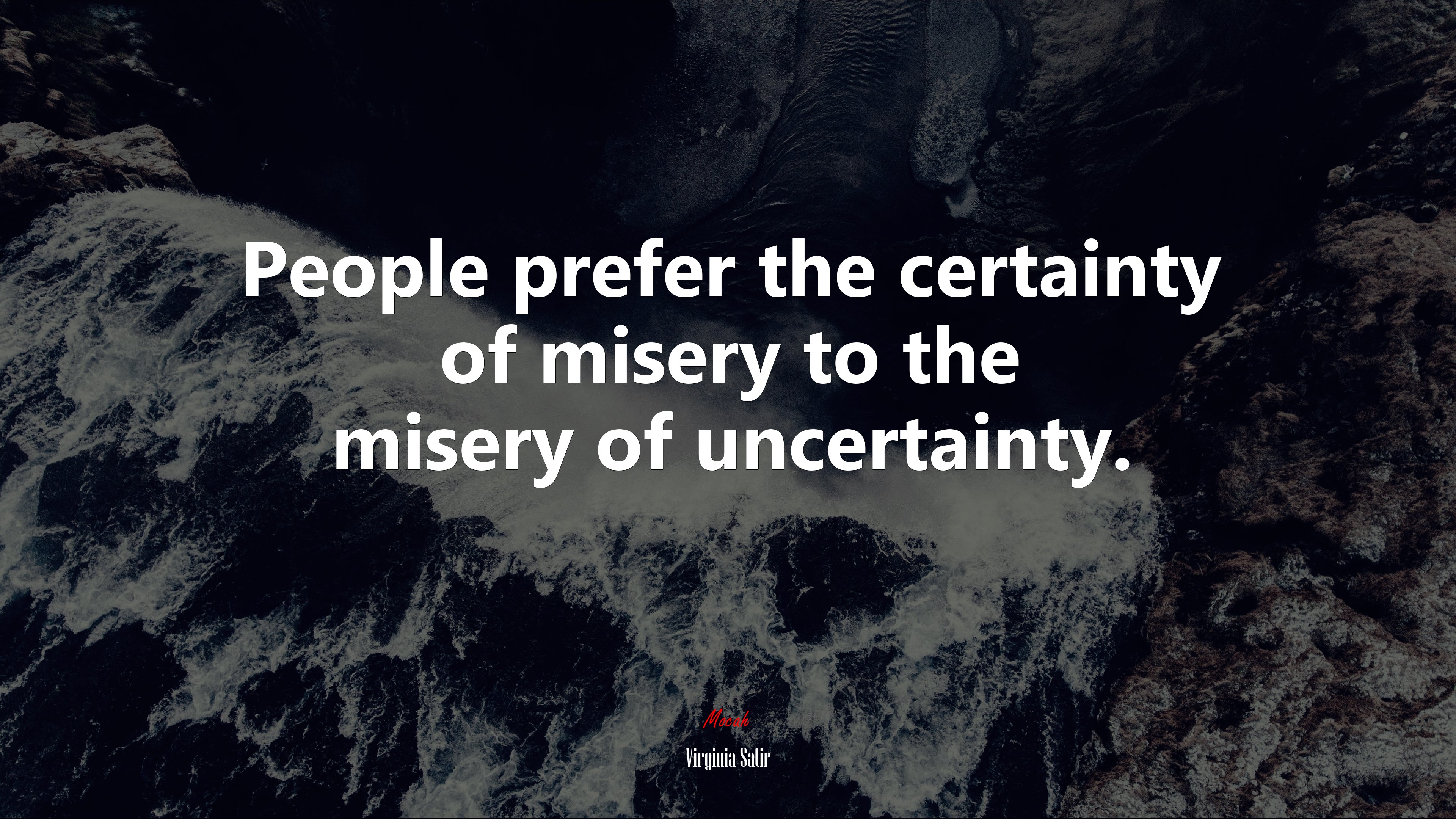 People prefer the certainty of misery to the misery of uncertainty. | Virginia Satir quote HD Wallpaper