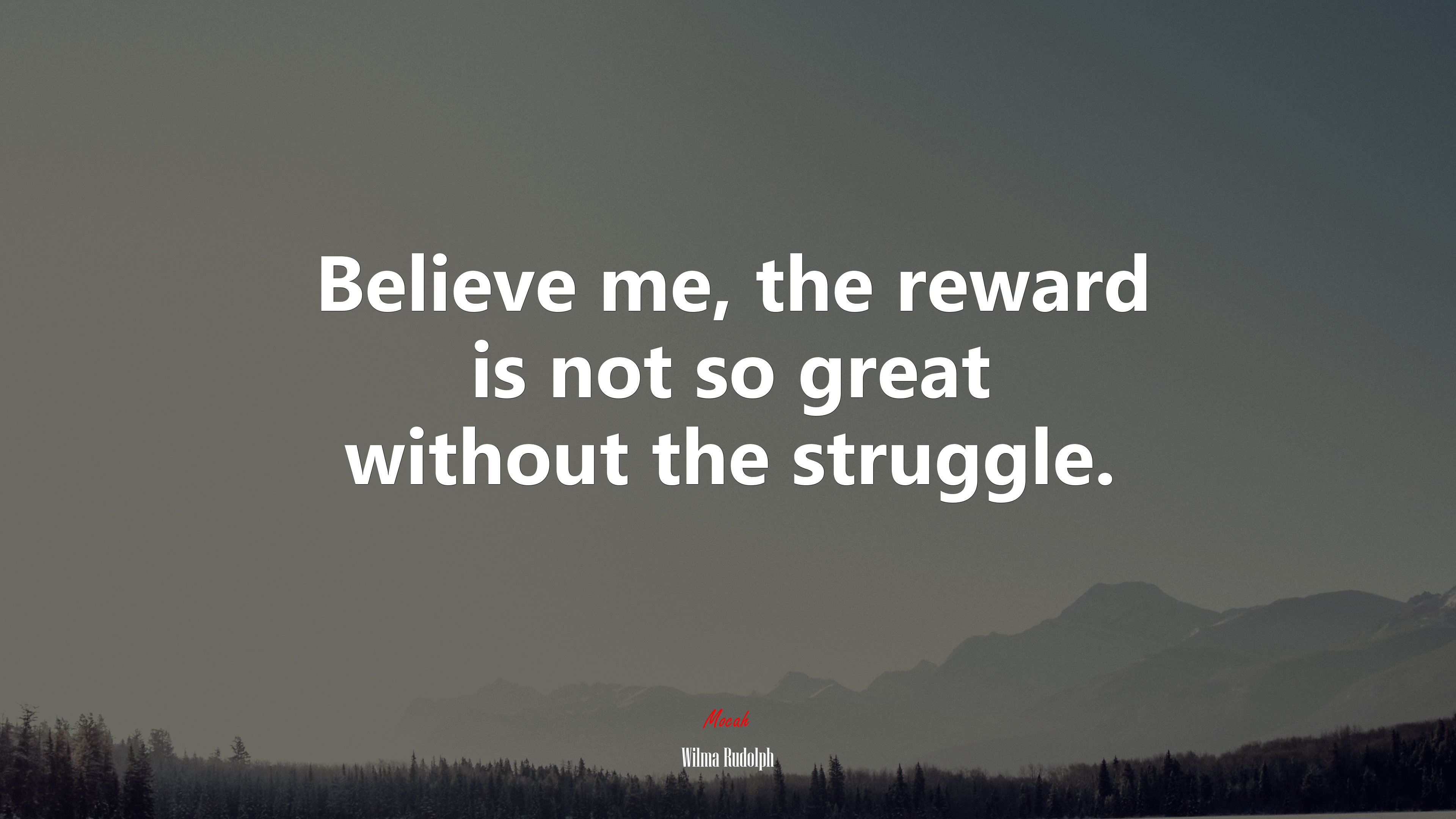 Believe me, the reward is not so great without the struggle. | Wilma Rudolph quote HD Wallpaper