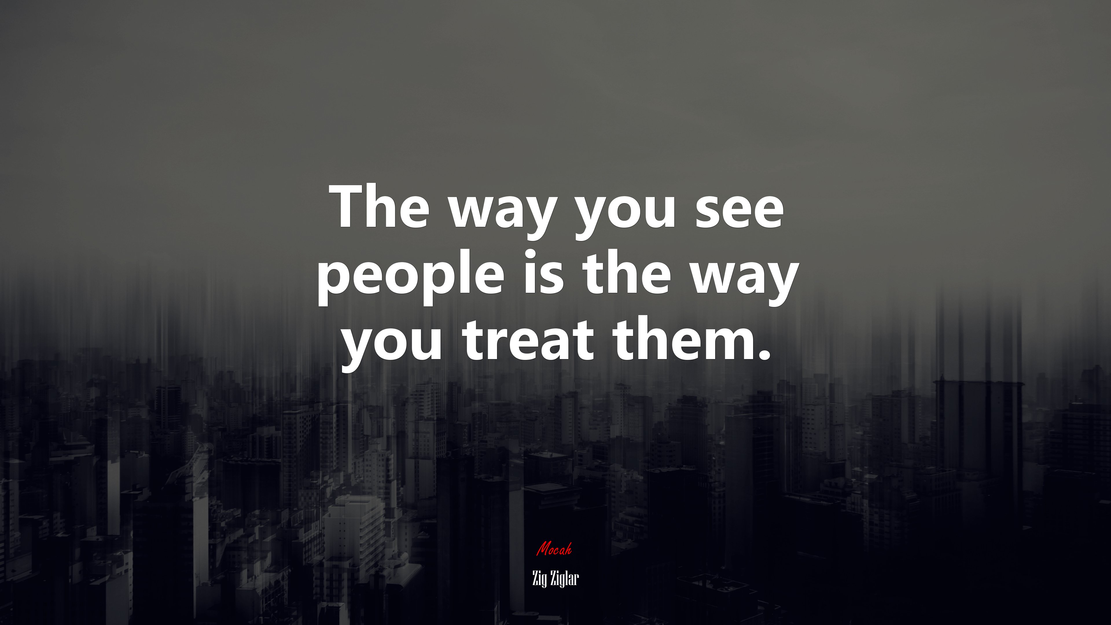 The way you see people is the way you treat them. | Zig Ziglar quote HD Wallpaper