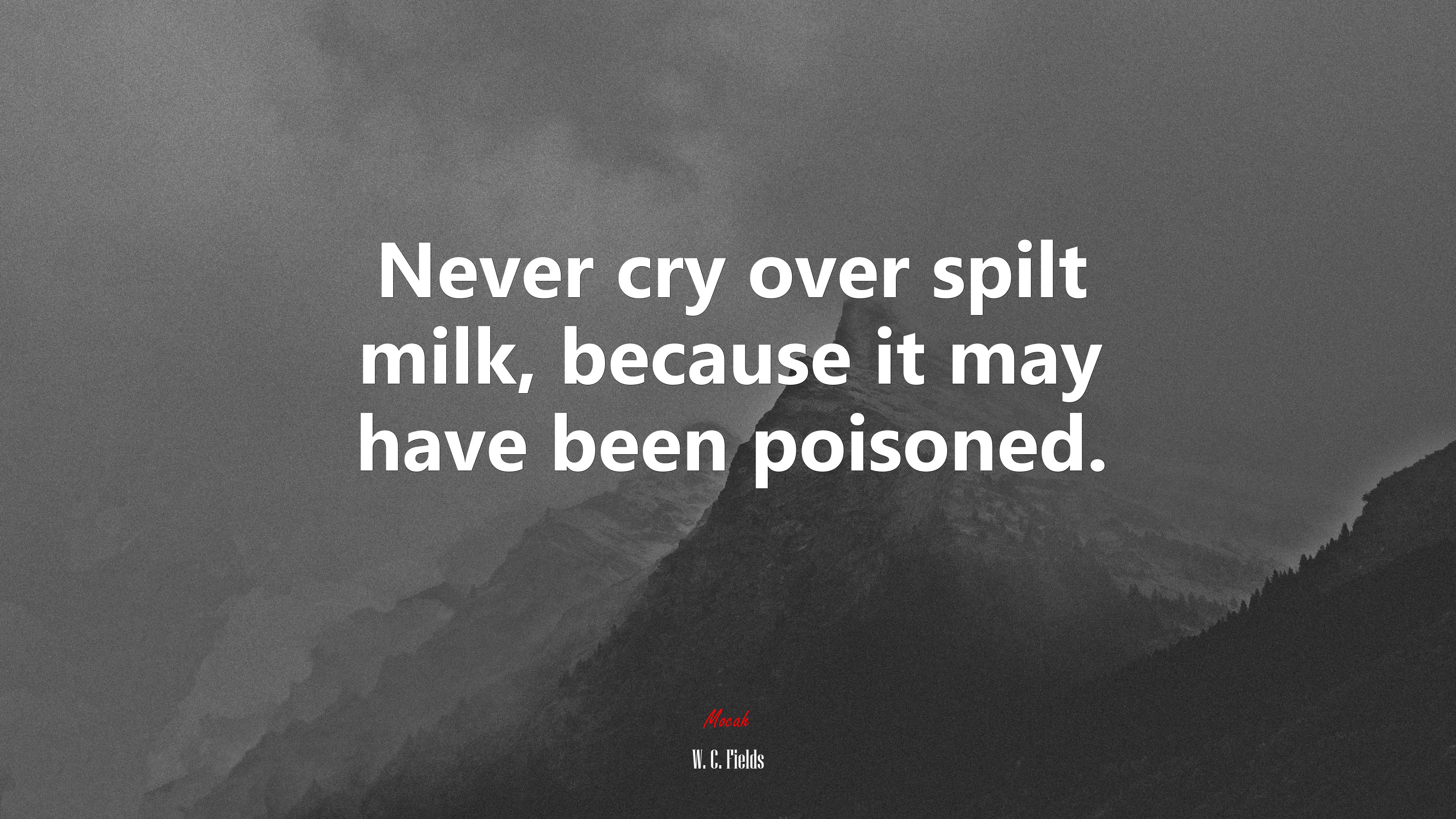 Never cry over spilt milk, because it may have been poisoned. | W. C. Fields quote HD Wallpaper