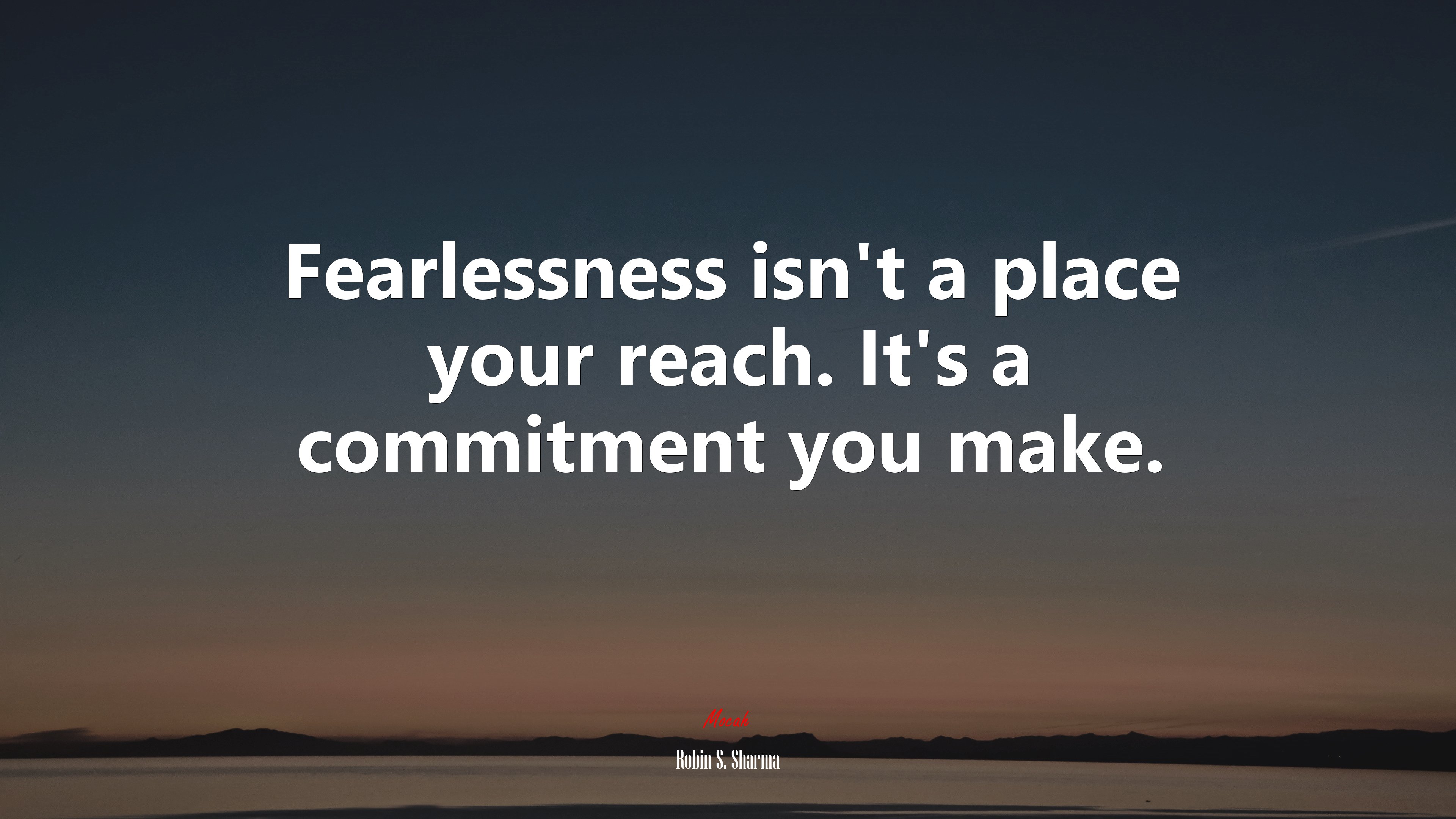 Fearlessness isn’t a place your reach. It’s a commitment you make. | Robin S. Sharma quote HD Wallpaper