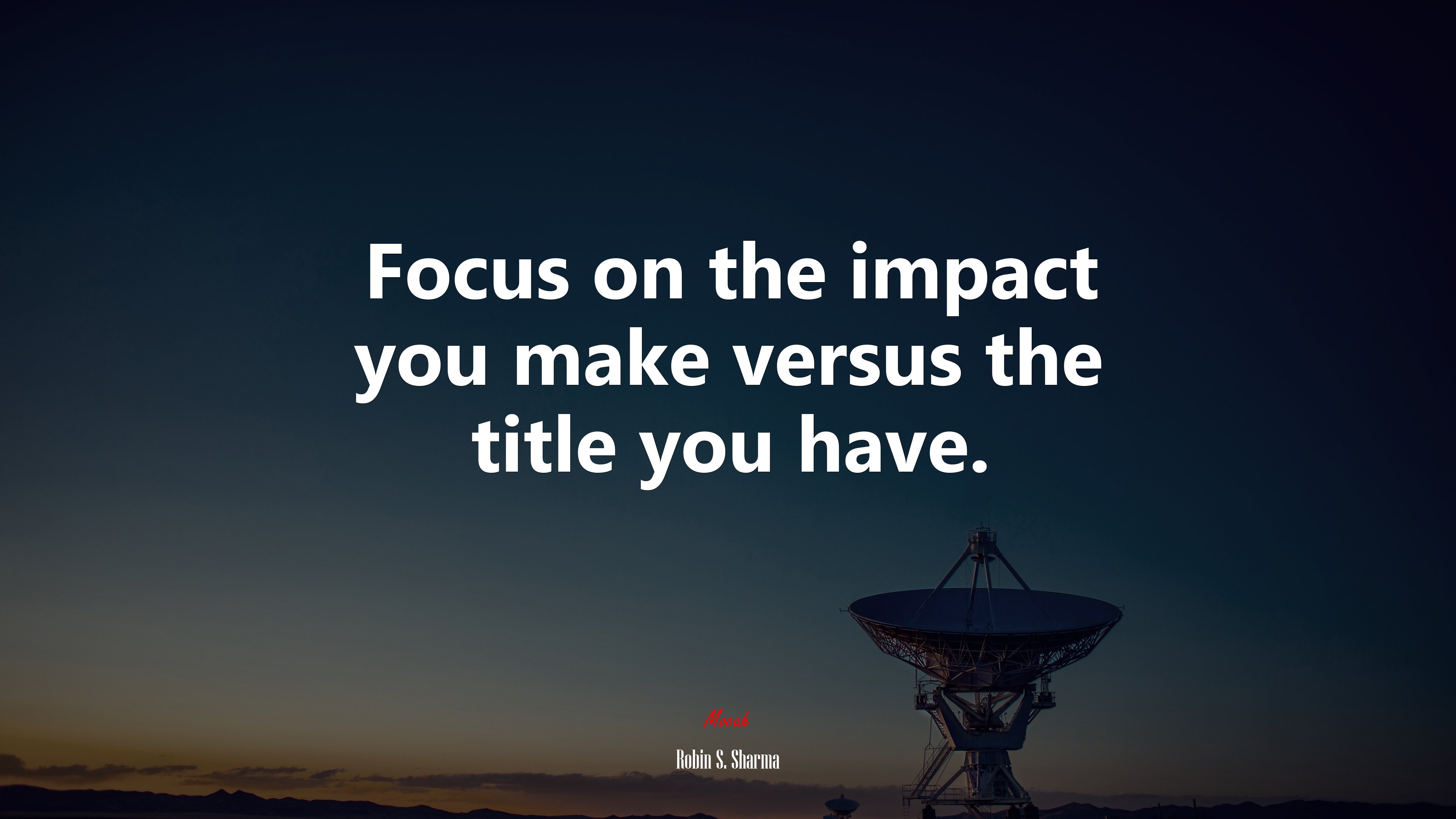 Focus on the impact you make versus the title you have. | Robin S. Sharma quote HD Wallpaper