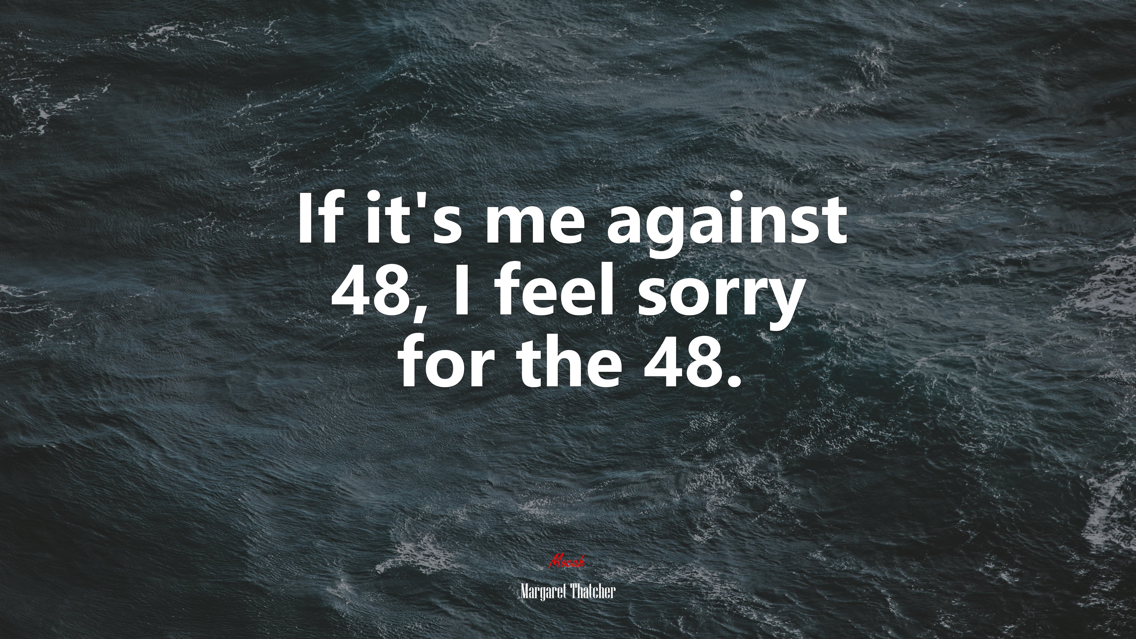 If it’s me against 48, I feel sorry for the 48. | Margaret Thatcher quote HD Wallpaper