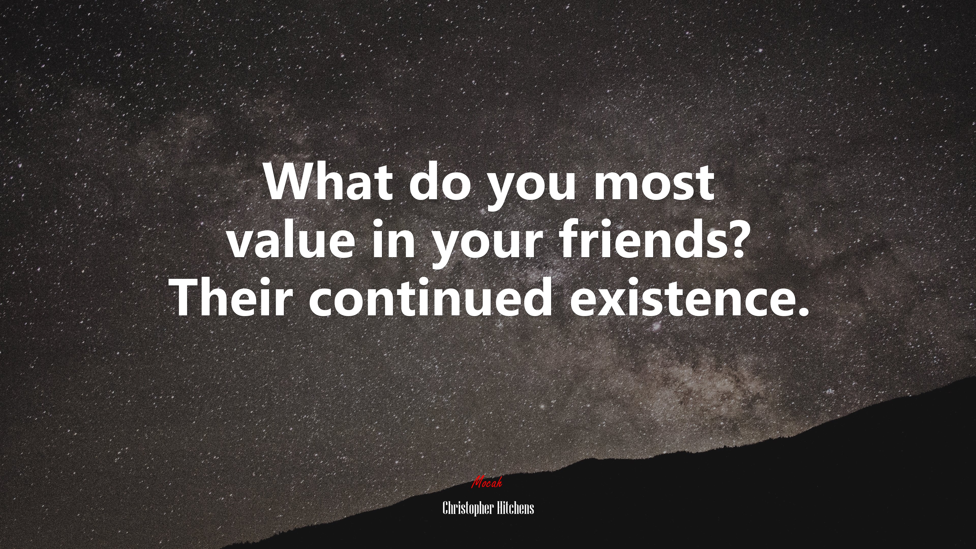 What do you most value in your friends? Their continued existence. | Christopher Hitchens quote HD Wallpaper