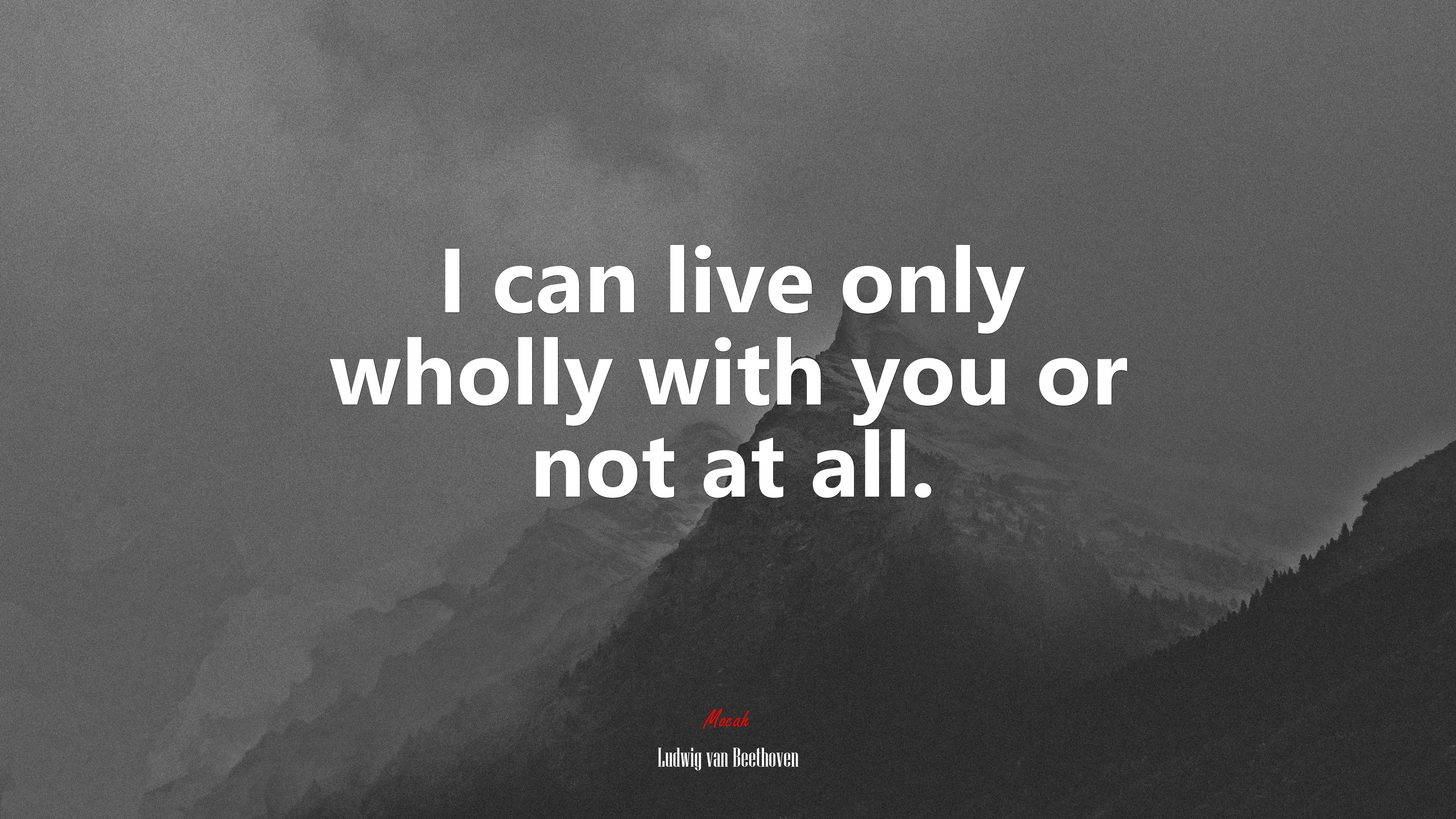 I can live only wholly with you or not at all. | Ludwig van Beethoven quote HD Wallpaper