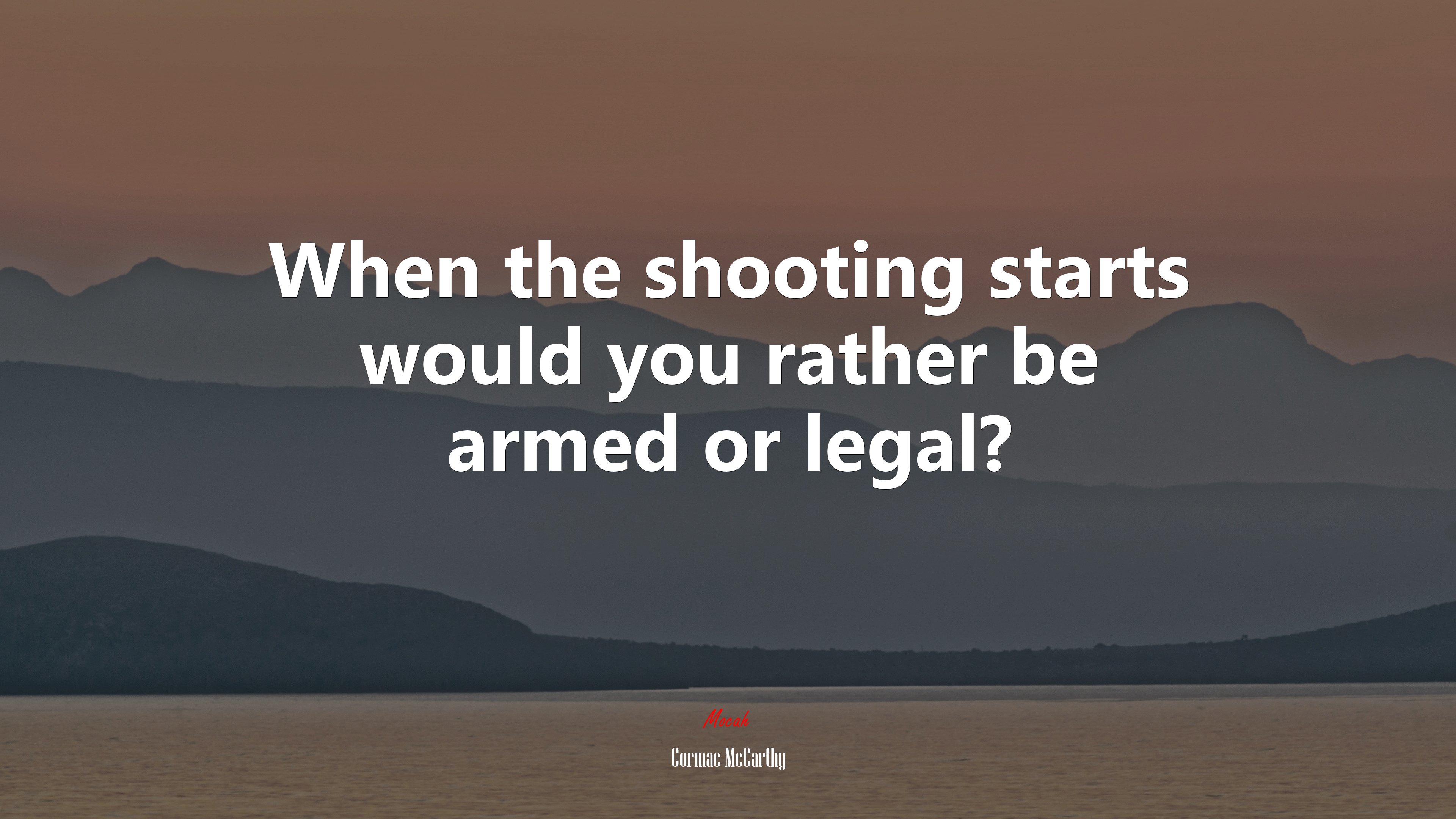 When the shooting starts would you rather be armed or legal? | Cormac McCarthy quote HD Wallpaper