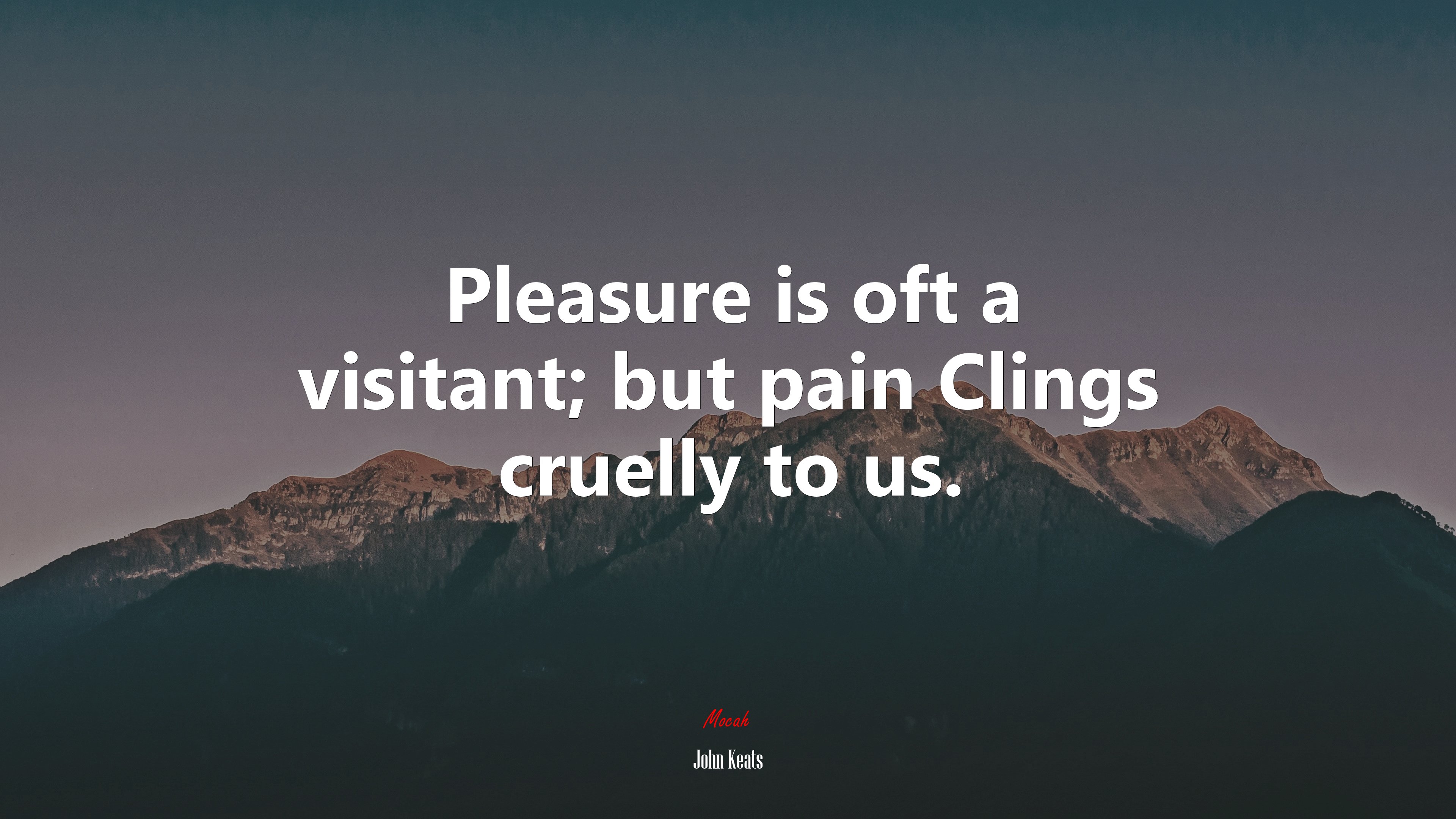Pleasure is oft a visitant; but pain Clings cruelly to us. | John Keats quote HD Wallpaper