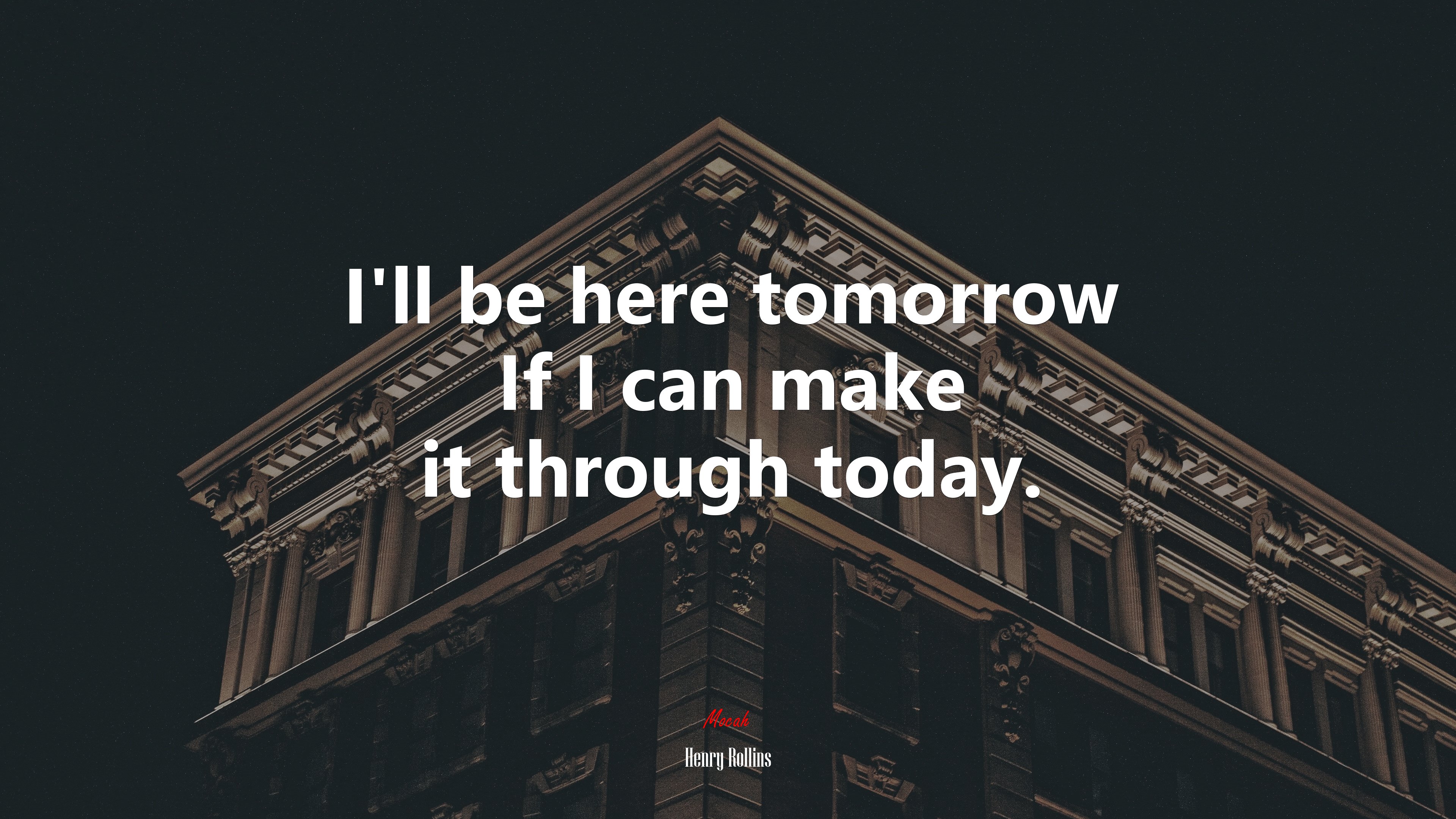 I’ll be here tomorrow If I can make it through today. | Henry Rollins quote HD Wallpaper