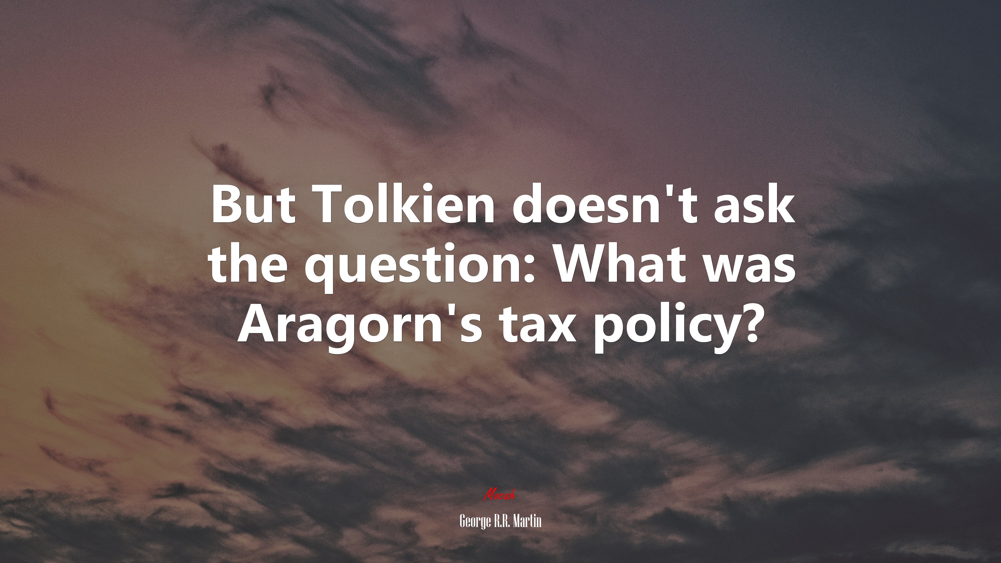 But Tolkien doesn’t ask the question: What was Aragorn’s tax policy? | George R.R. Martin quote HD Wallpaper
