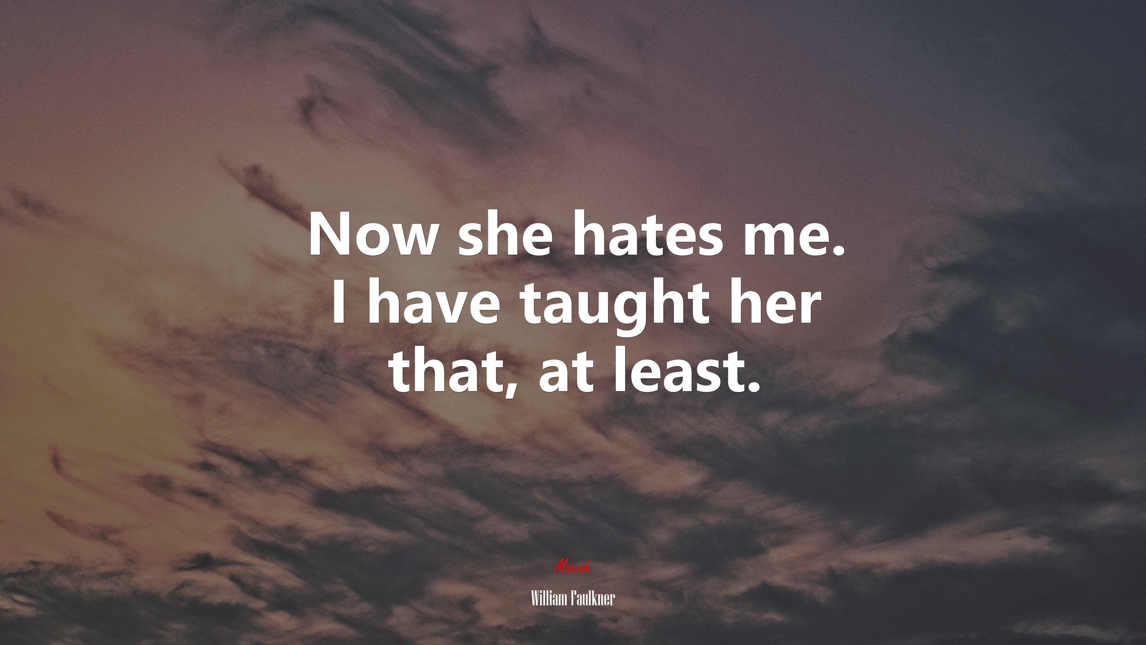 Now she hates me. I have taught her that, at least. | William Faulkner quote HD Wallpaper
