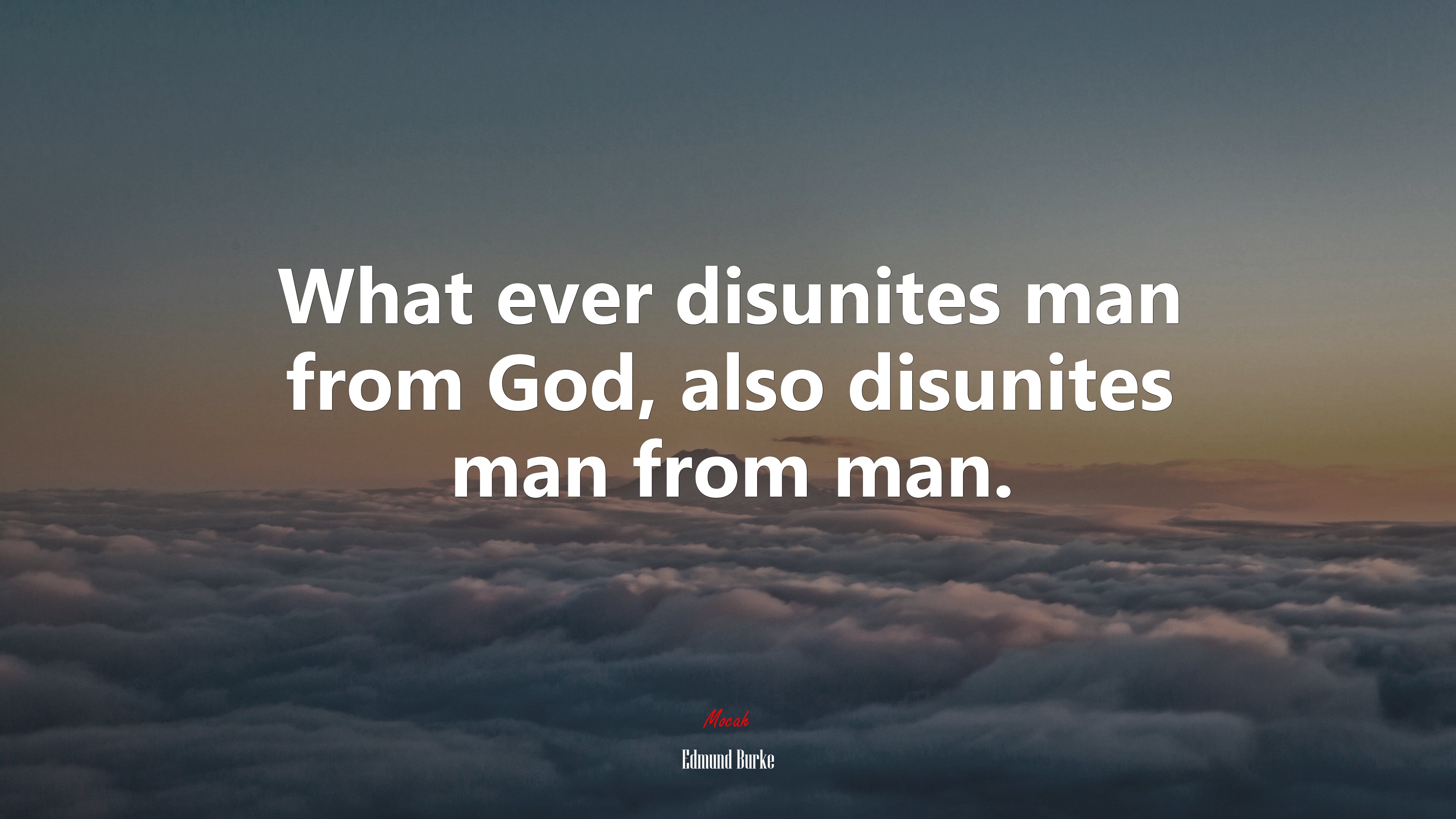 What ever disunites man from God, also disunites man from man. | Edmund Burke quote HD Wallpaper