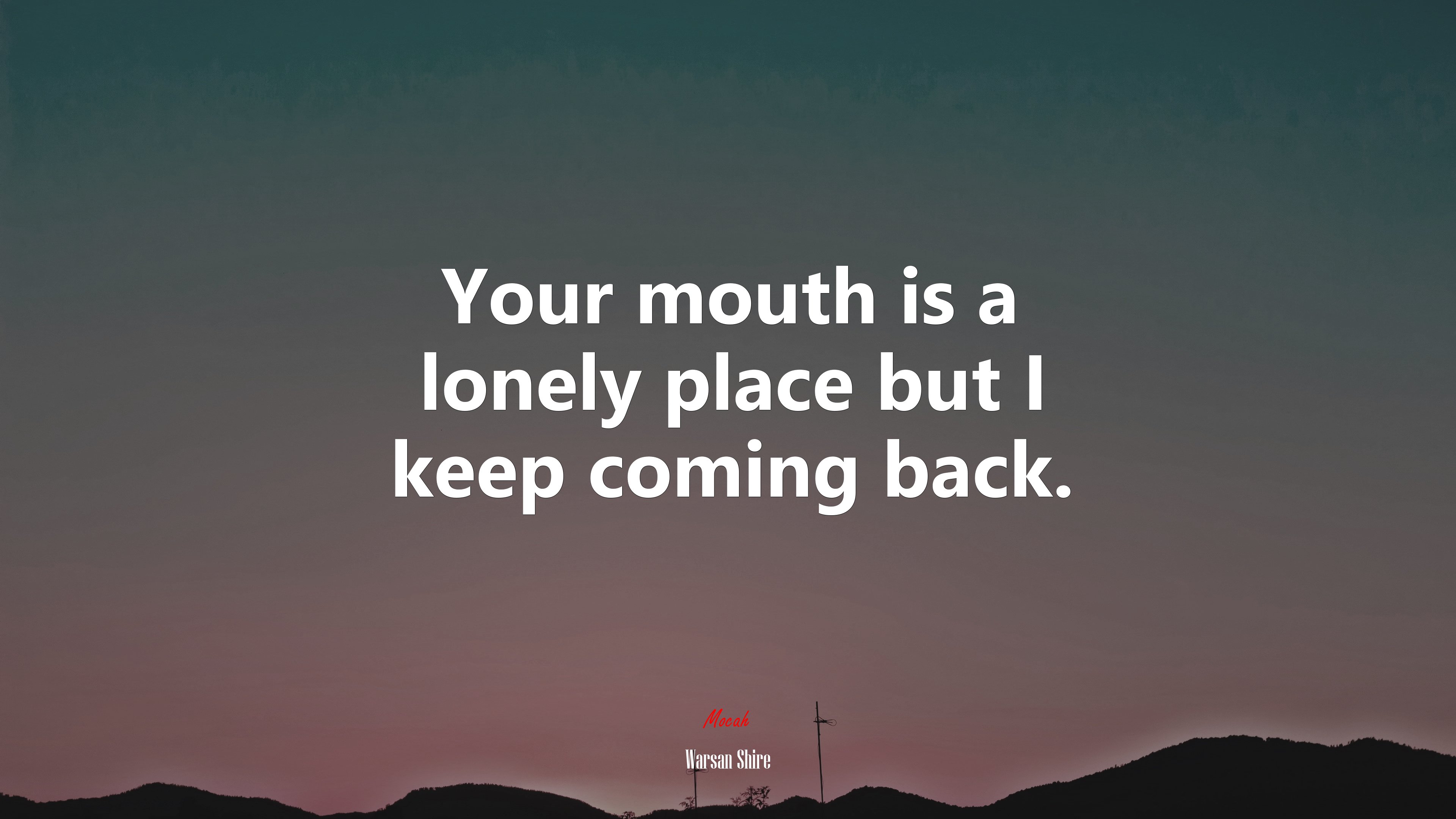 Your mouth is a lonely place but I keep coming back. | Warsan Shire quote HD Wallpaper