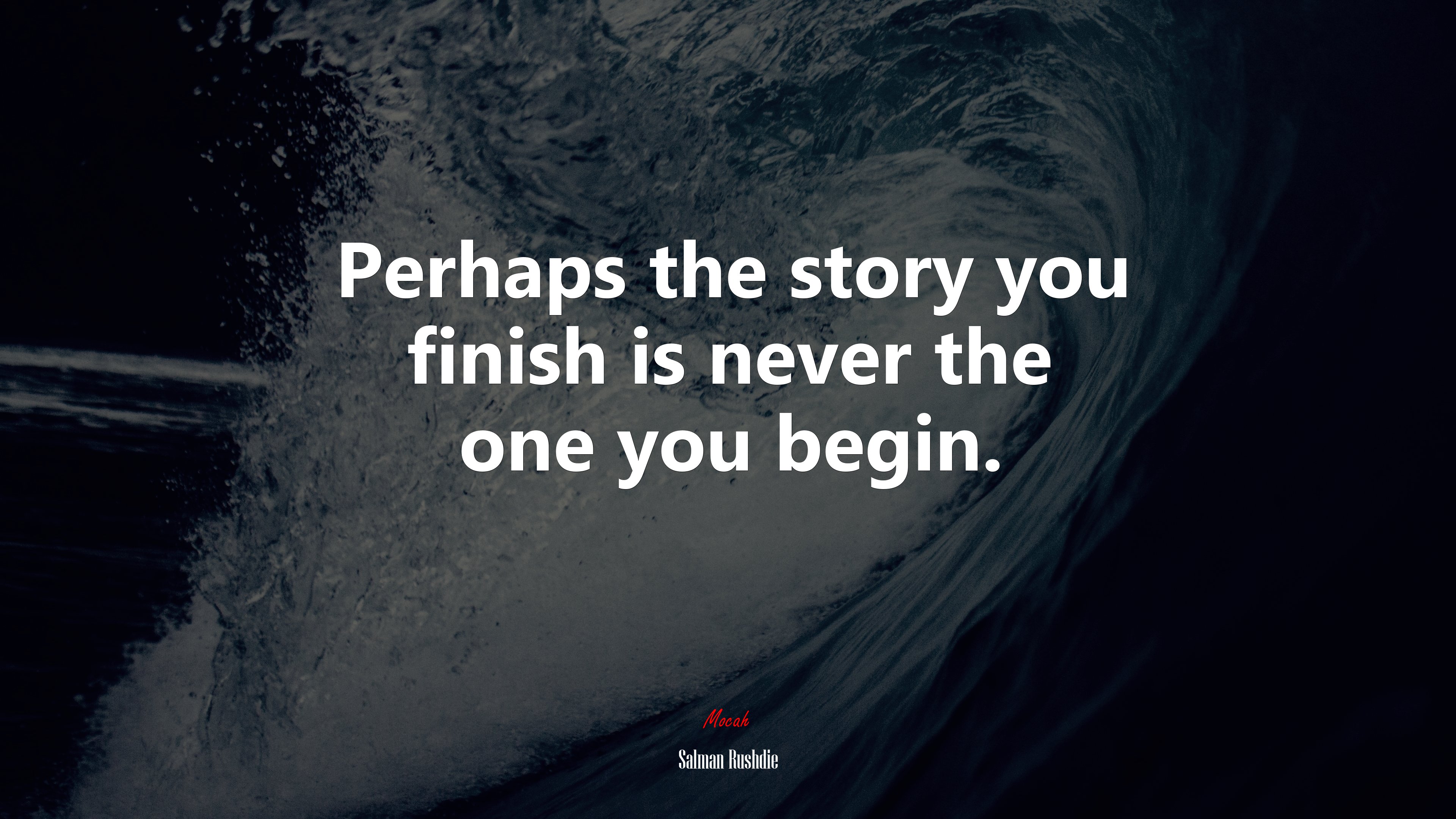 Perhaps the story you finish is never the one you begin. | Salman Rushdie quote HD Wallpaper