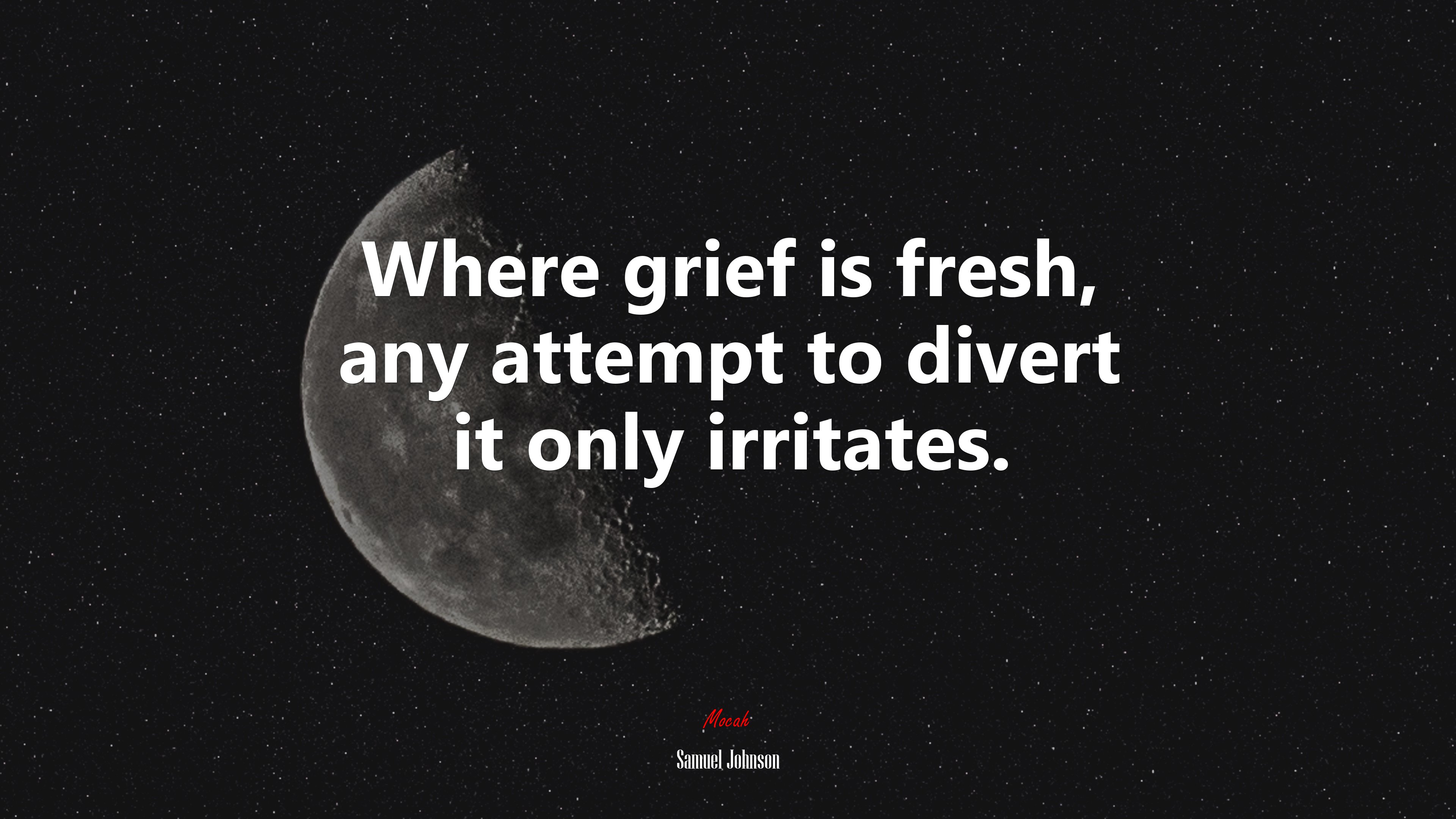 Where grief is fresh, any attempt to divert it only irritates. | Samuel Johnson quote HD Wallpaper