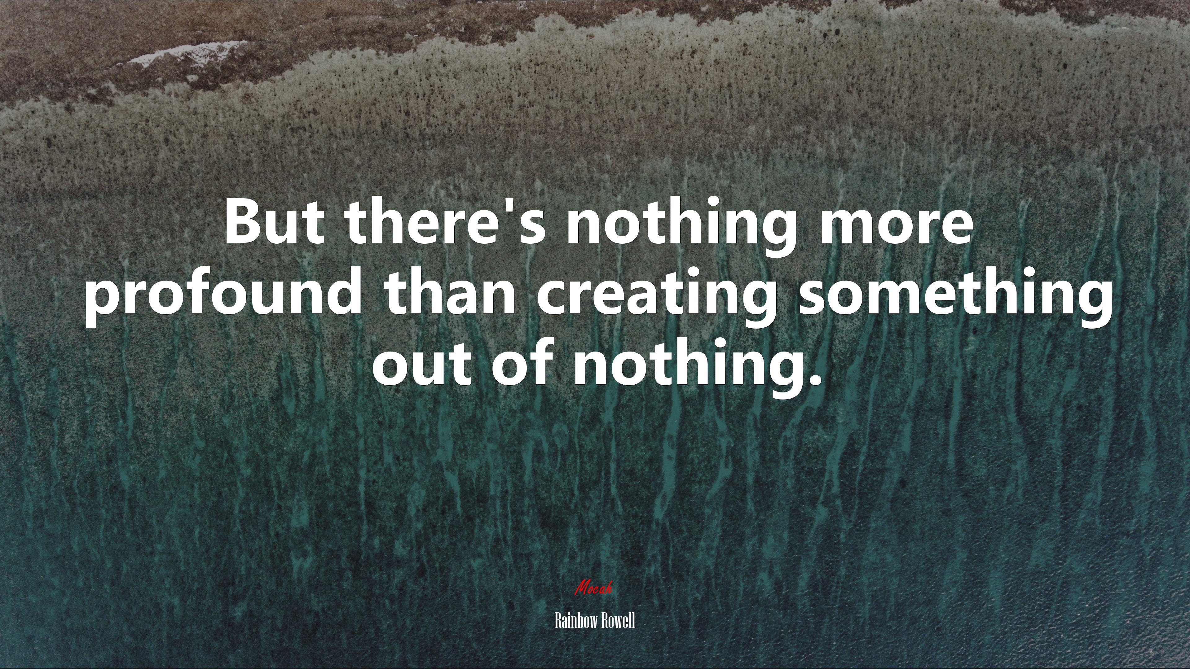 But there’s nothing more profound than creating something out of nothing. | Rainbow Rowell quote HD Wallpaper