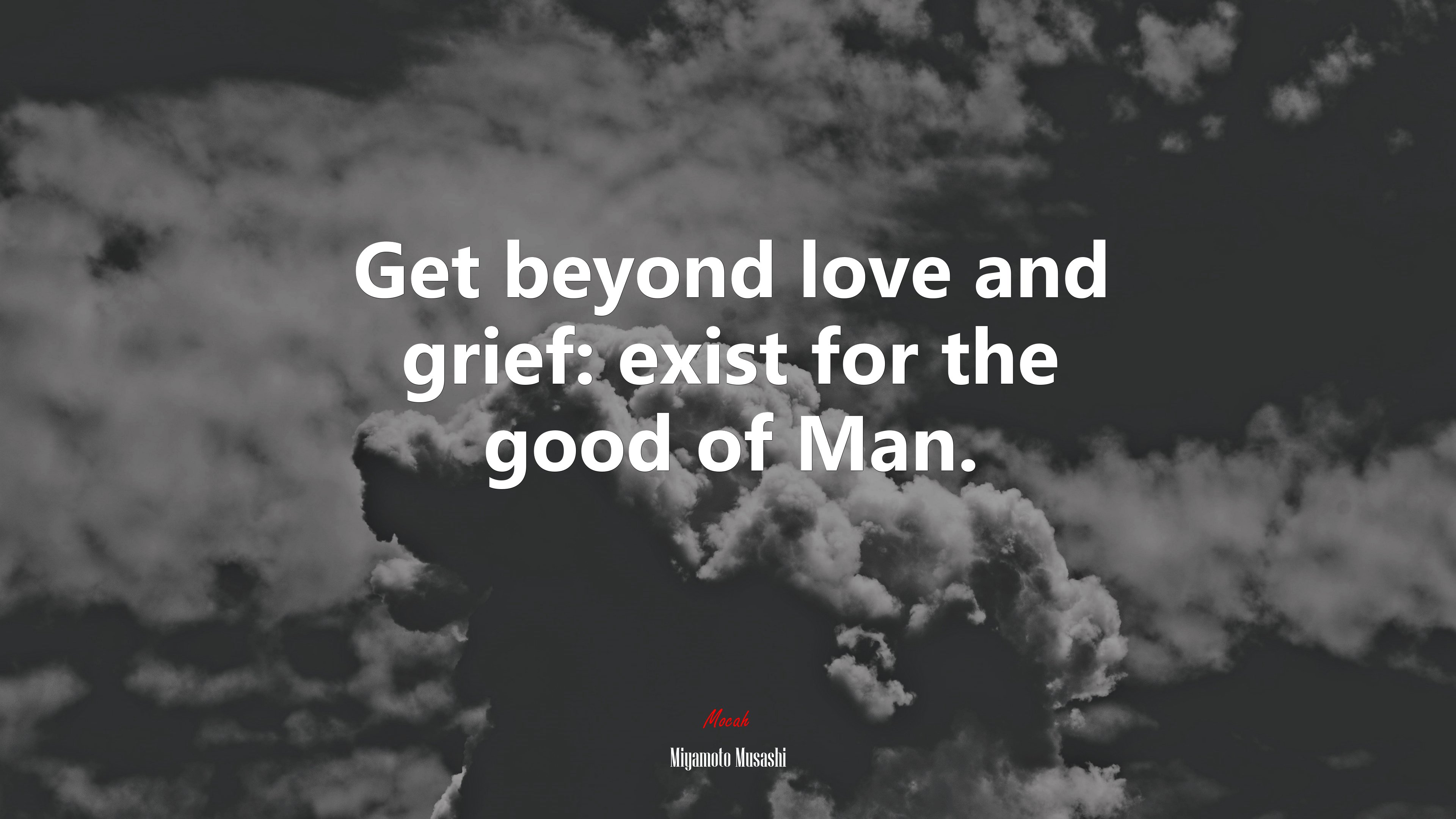 Get beyond love and grief: exist for the good of Man. | Miyamoto Musashi quote HD Wallpaper