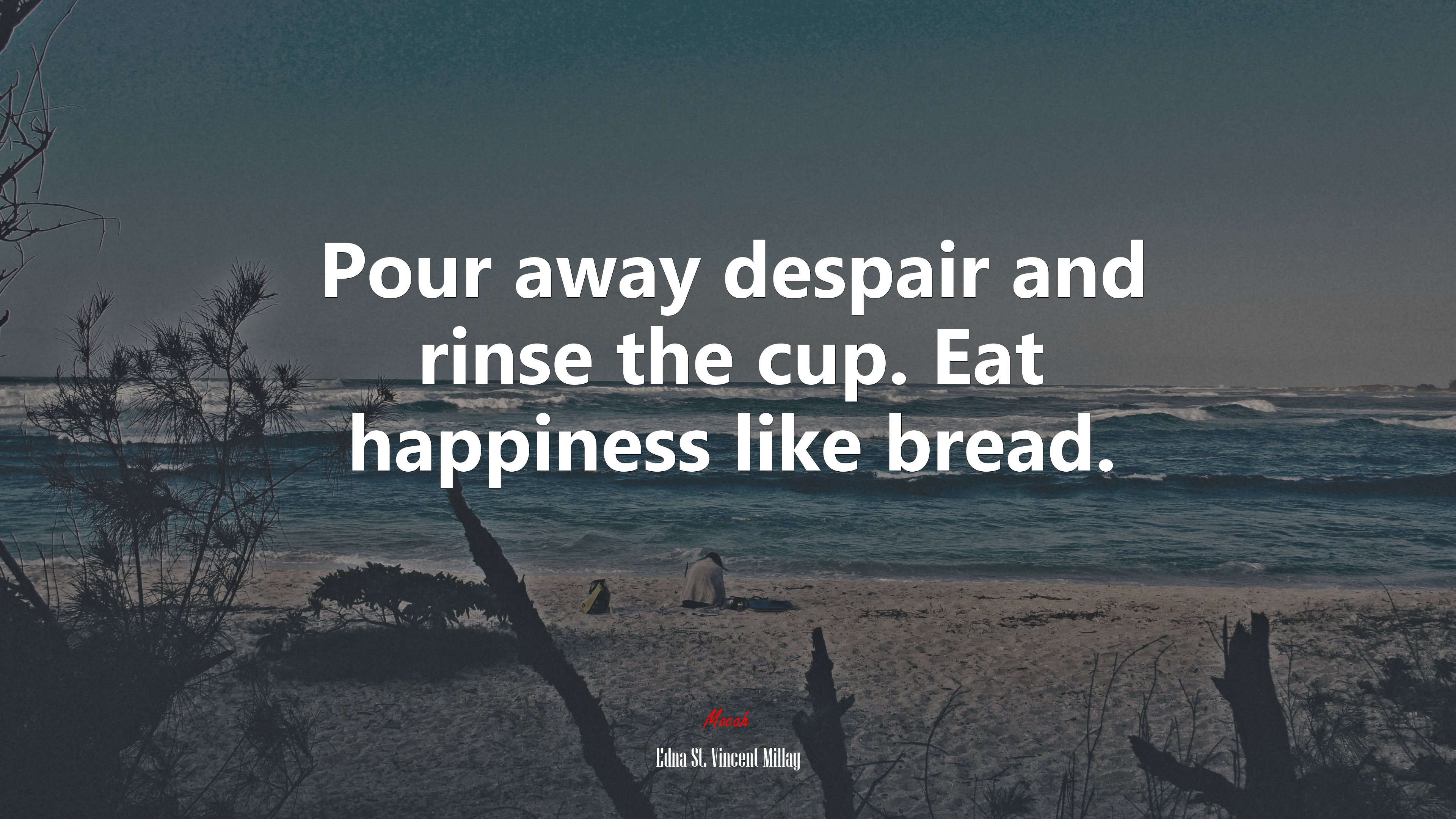 Pour away despair and rinse the cup. Eat happiness like bread. | Edna St. Vincent Millay quote HD Wallpaper