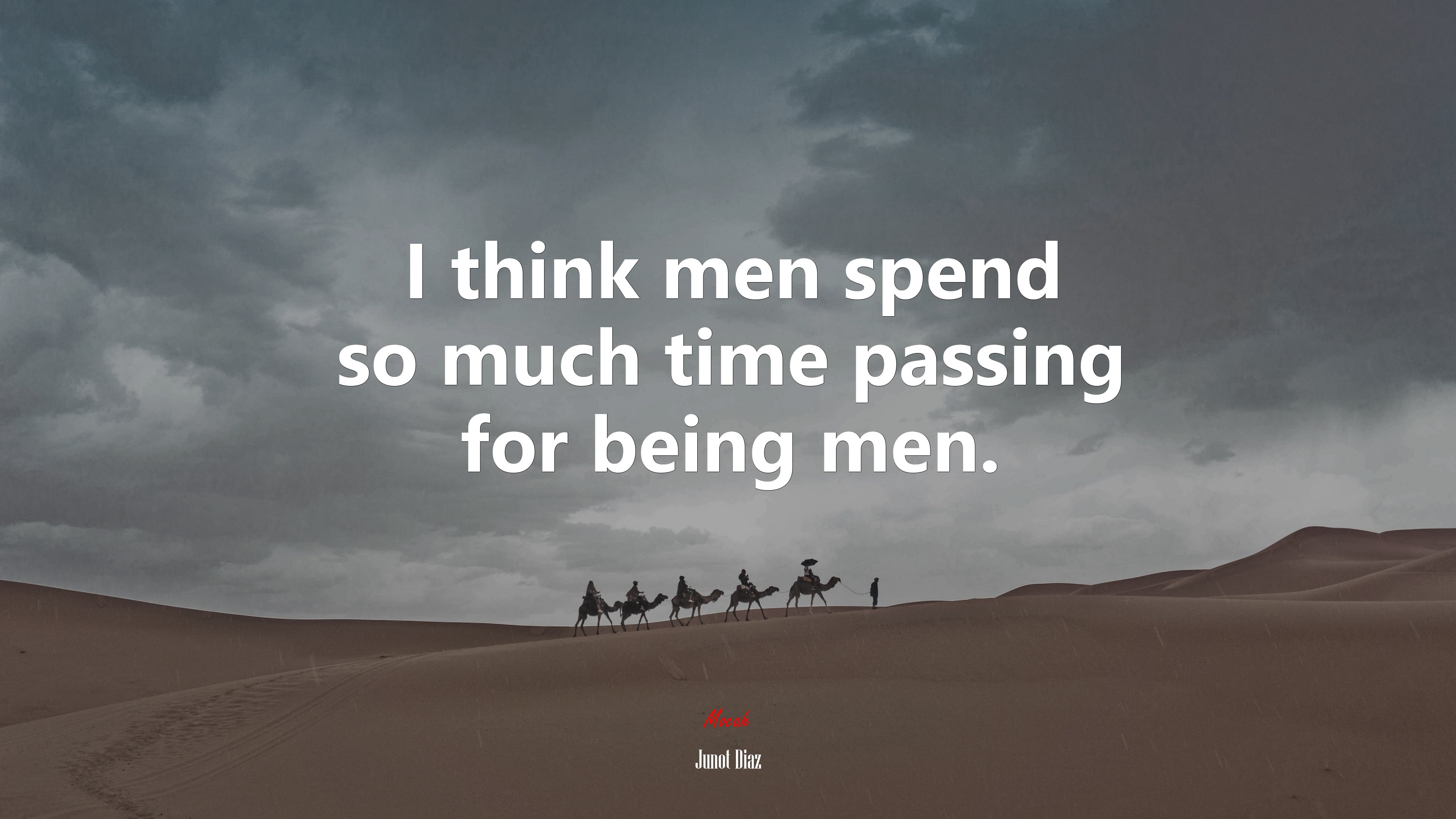 I think men spend so much time passing for being men. | Junot Díaz quote HD Wallpaper