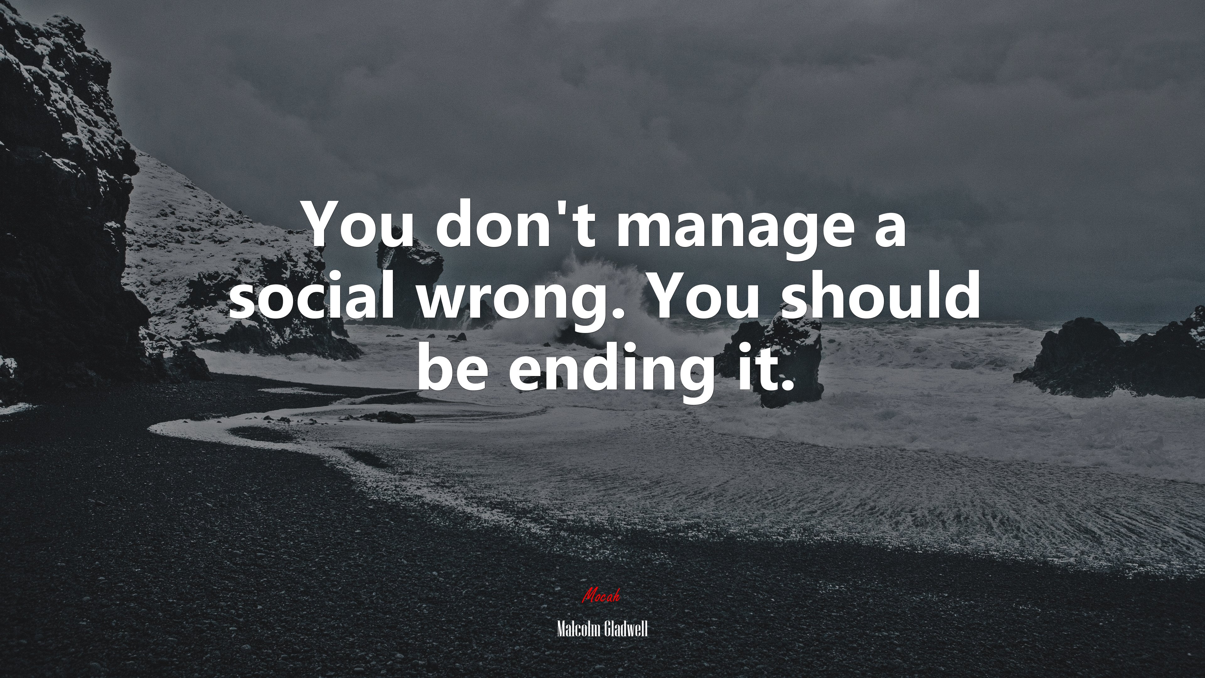 You don’t manage a social wrong. You should be ending it. | Malcolm Gladwell quote HD Wallpaper
