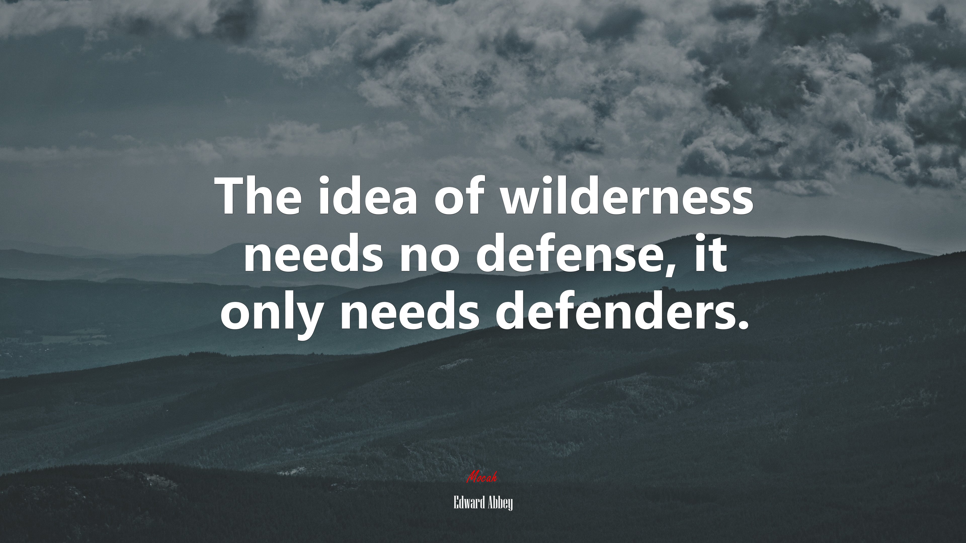 The idea of wilderness needs no defense, it only needs defenders. | Edward Abbey quote HD Wallpaper
