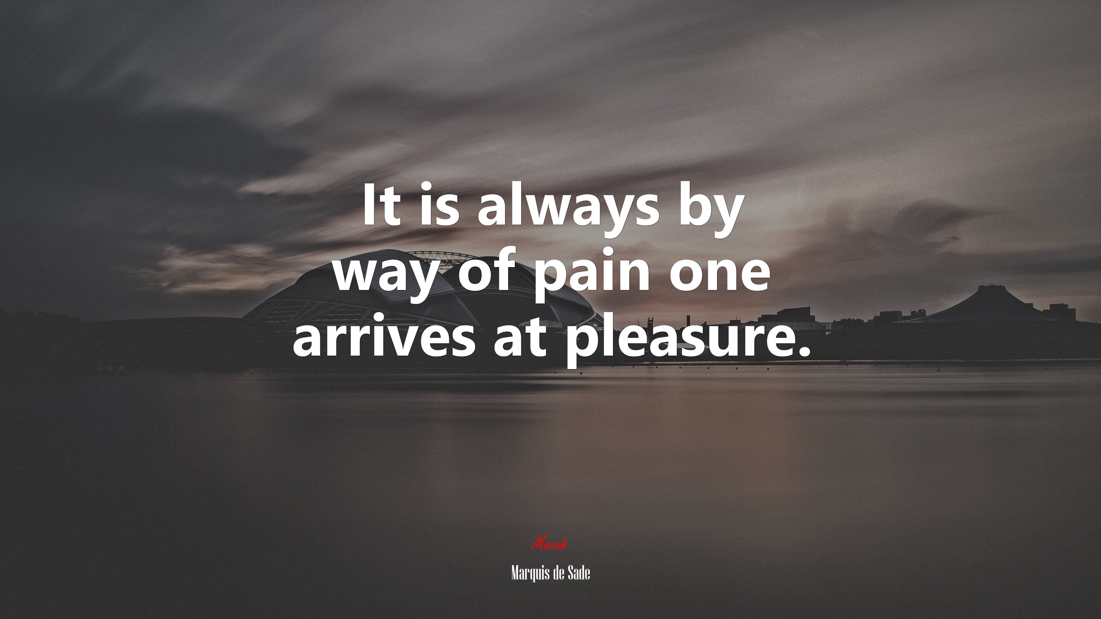 It is always by way of pain one arrives at pleasure. | Marquis de Sade quote HD Wallpaper