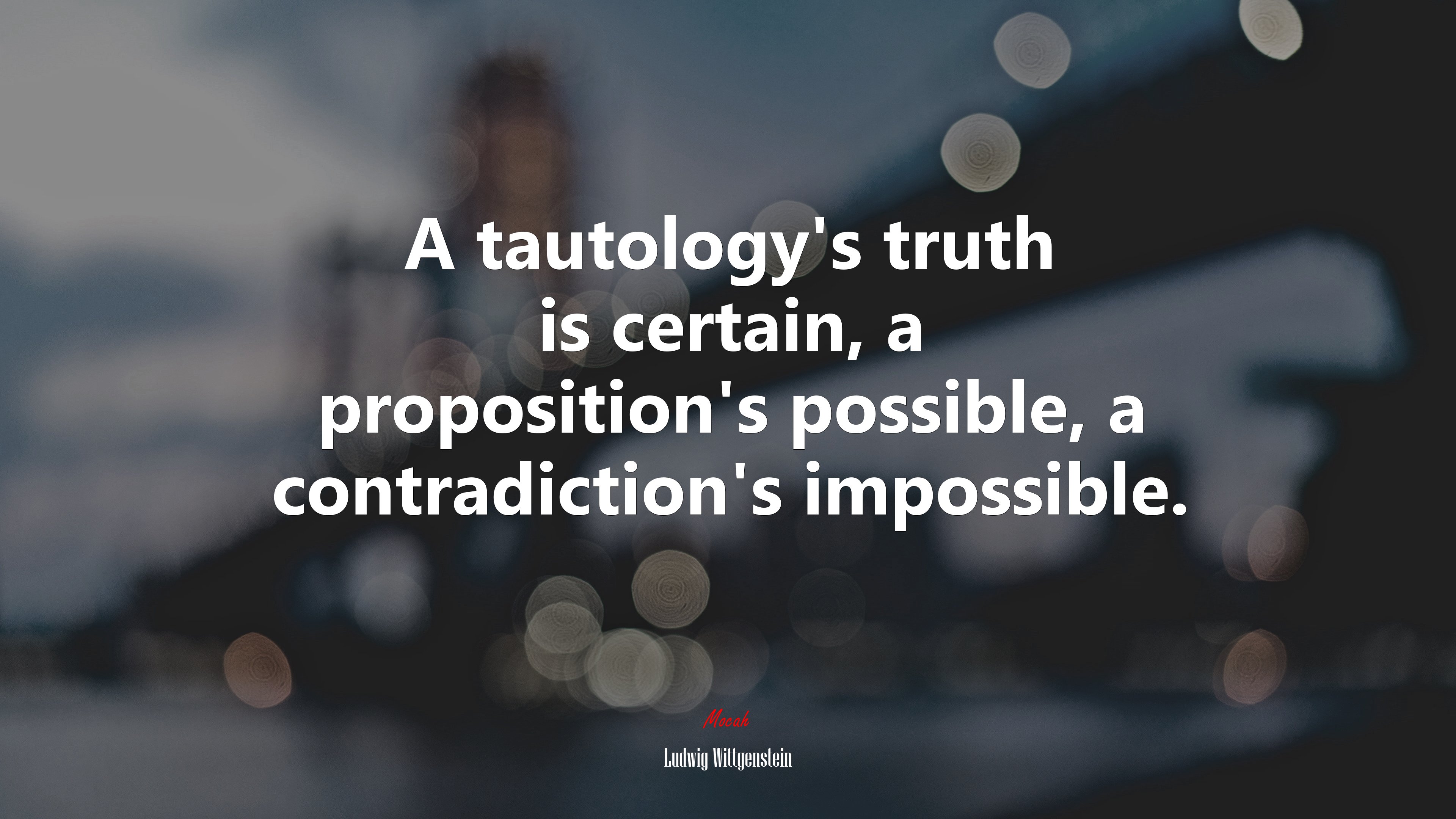 A tautology’s truth is certain, a proposition’s possible, a contradiction’s impossible. | Ludwig Wittgenstein quote HD Wallpaper