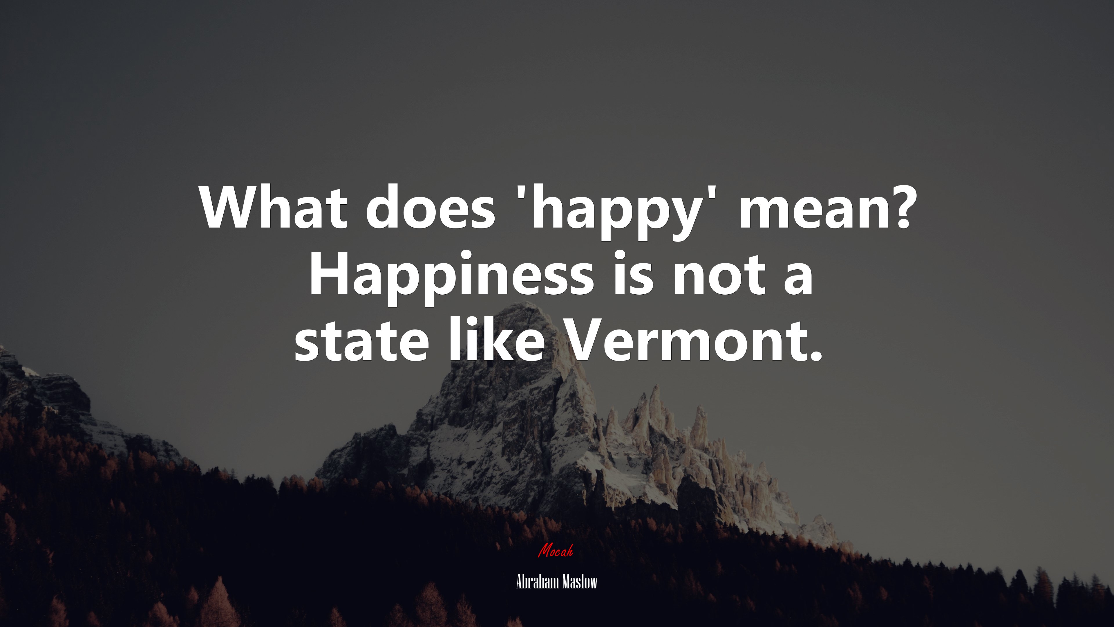 What does ‘happy’ mean? Happiness is not a state like Vermont. | Abraham Maslow quote HD Wallpaper