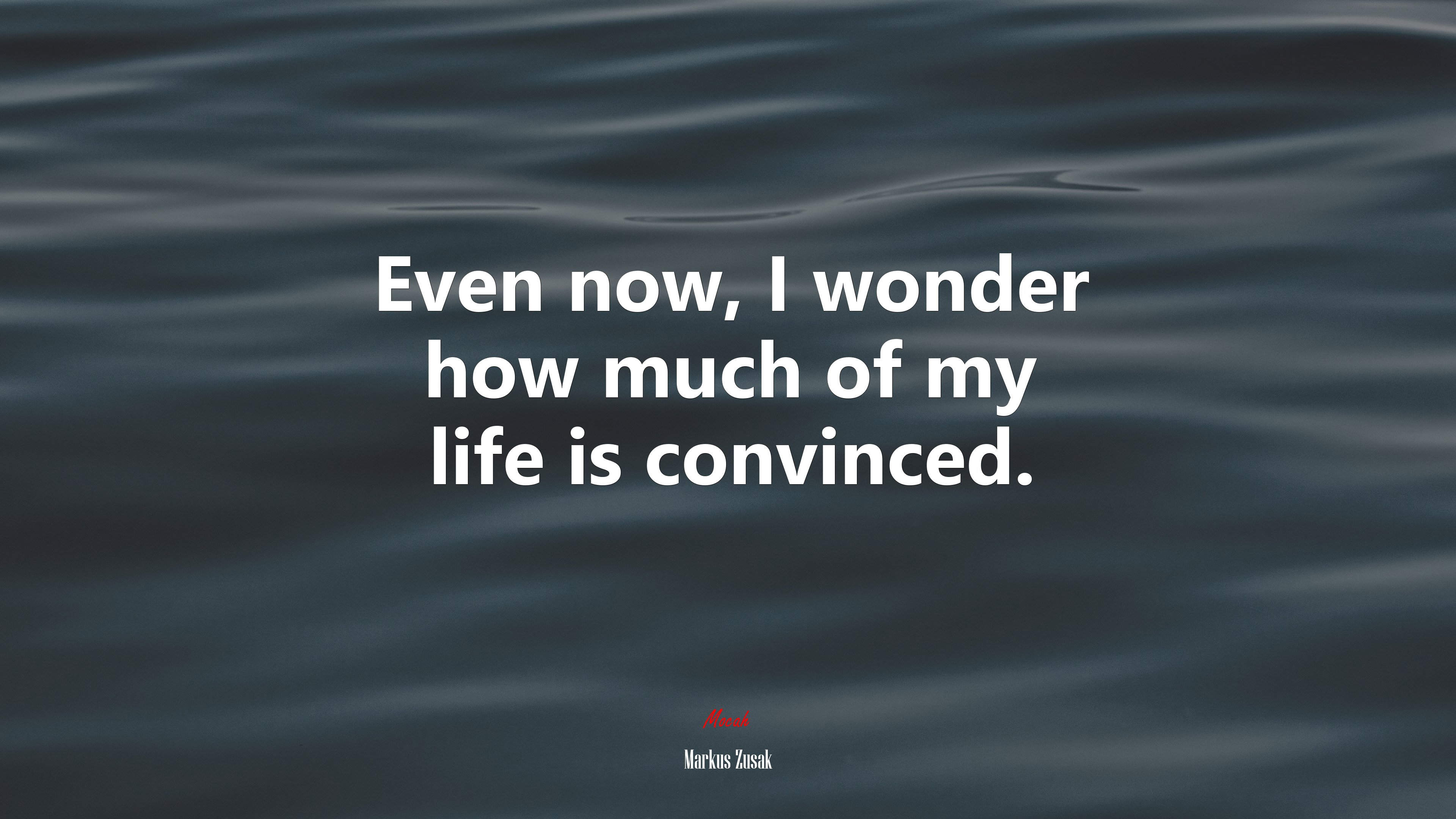 Even now, I wonder how much of my life is convinced. | Markus Zusak quote HD Wallpaper