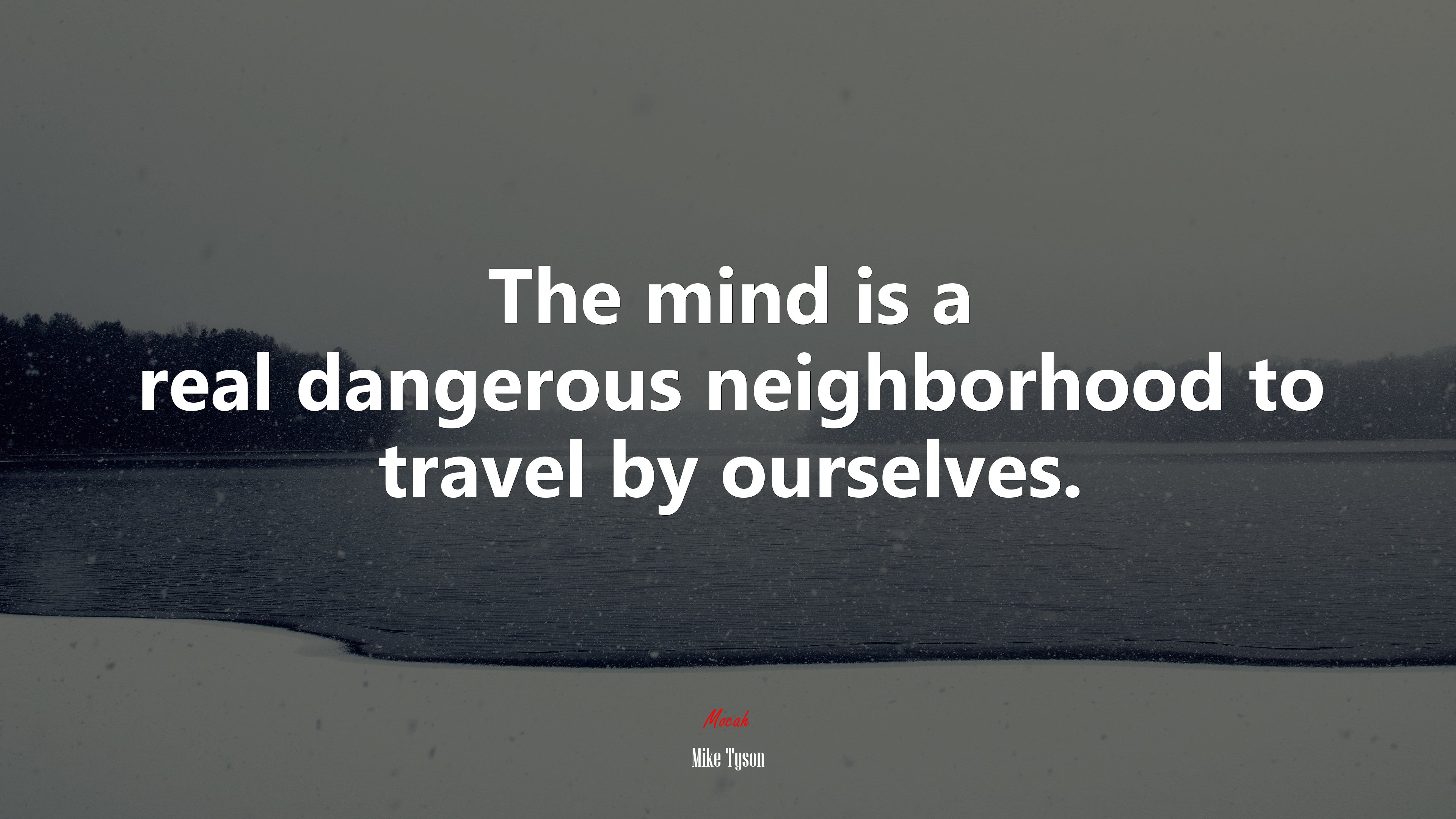 The mind is a real dangerous neighborhood to travel by ourselves. | Mike Tyson quote HD Wallpaper