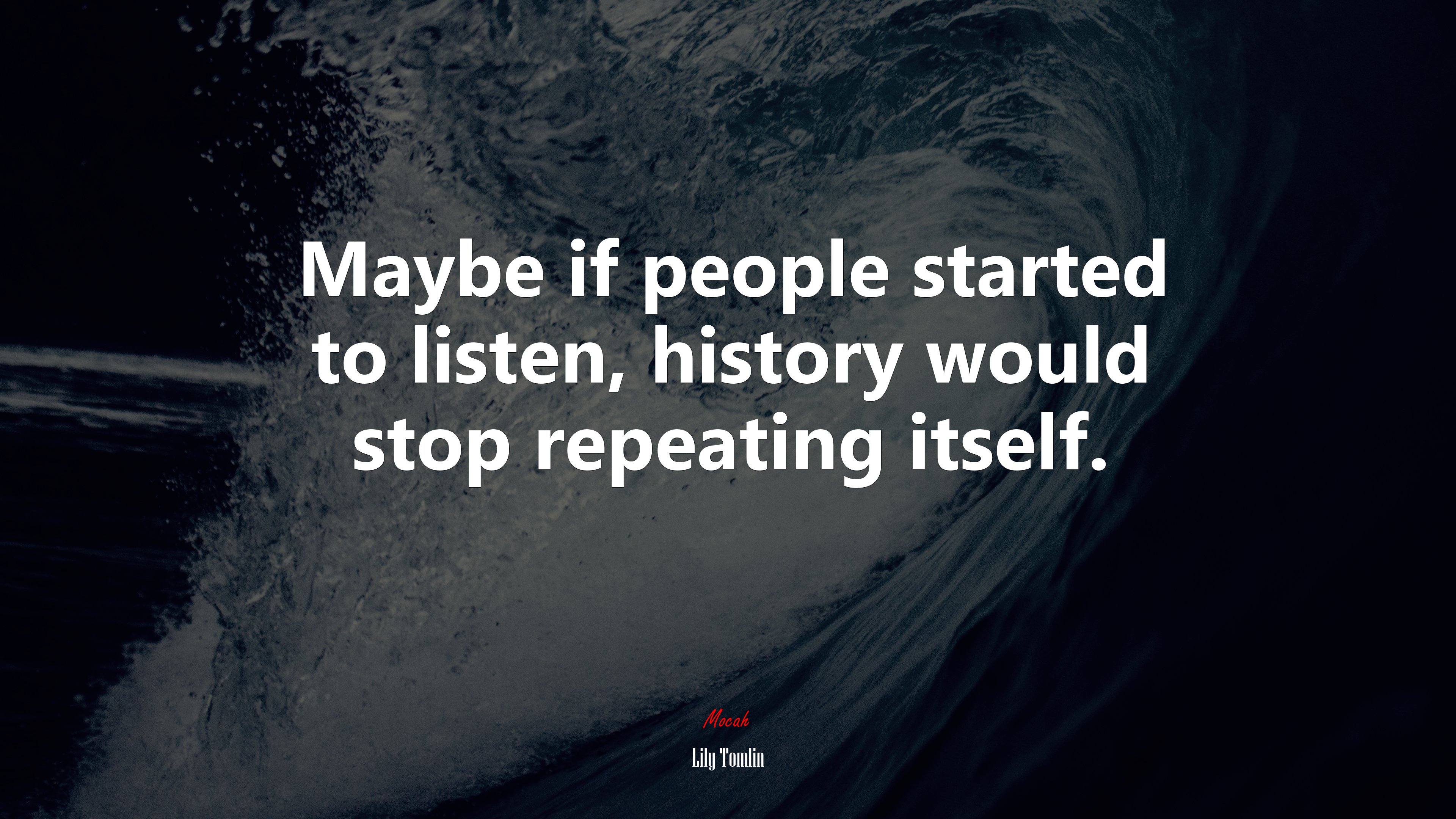 Maybe if people started to listen, history would stop repeating itself. | Lily Tomlin quote HD Wallpaper
