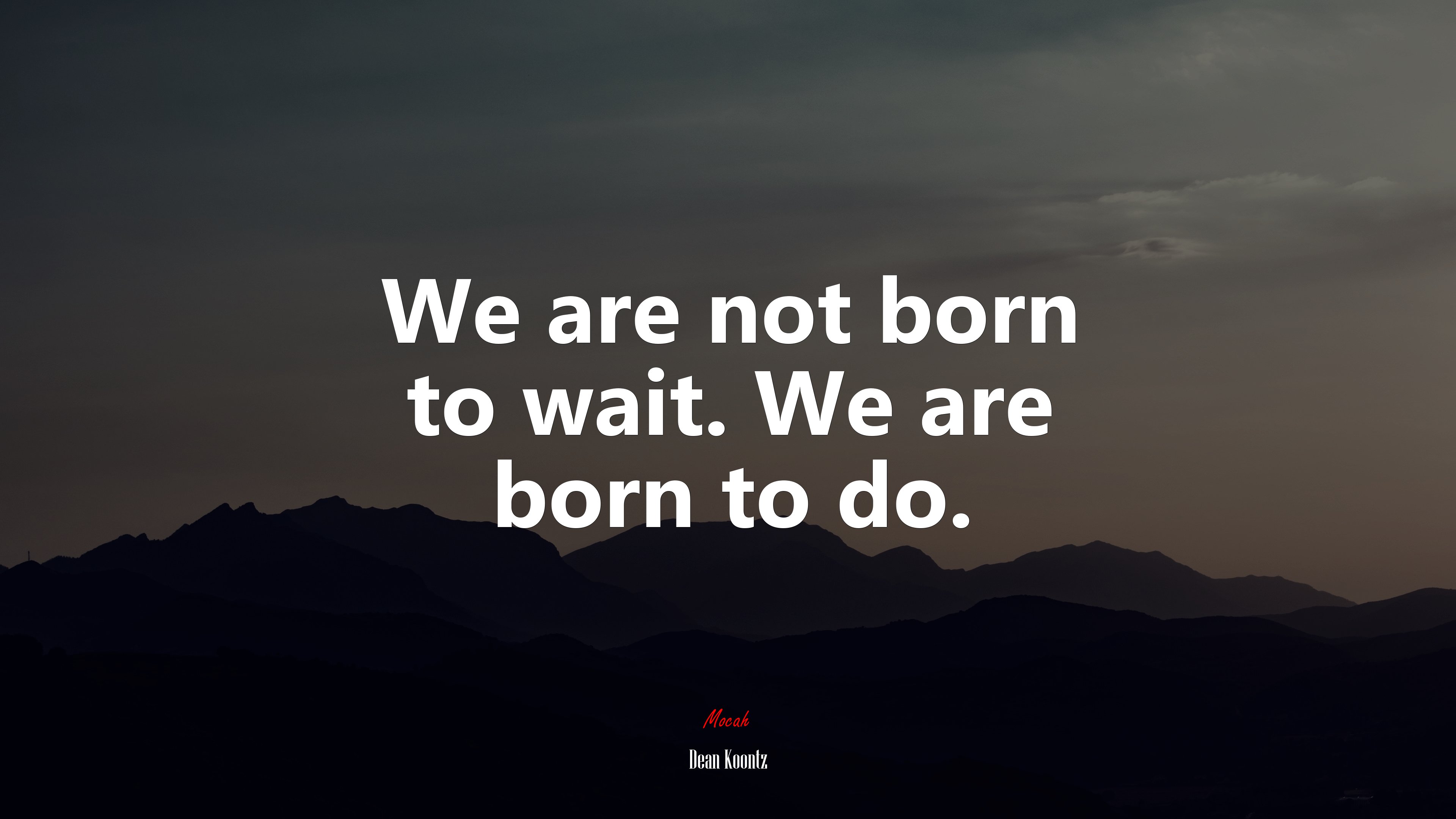 We are not born to wait. We are born to do. | Dean Koontz quote HD Wallpaper