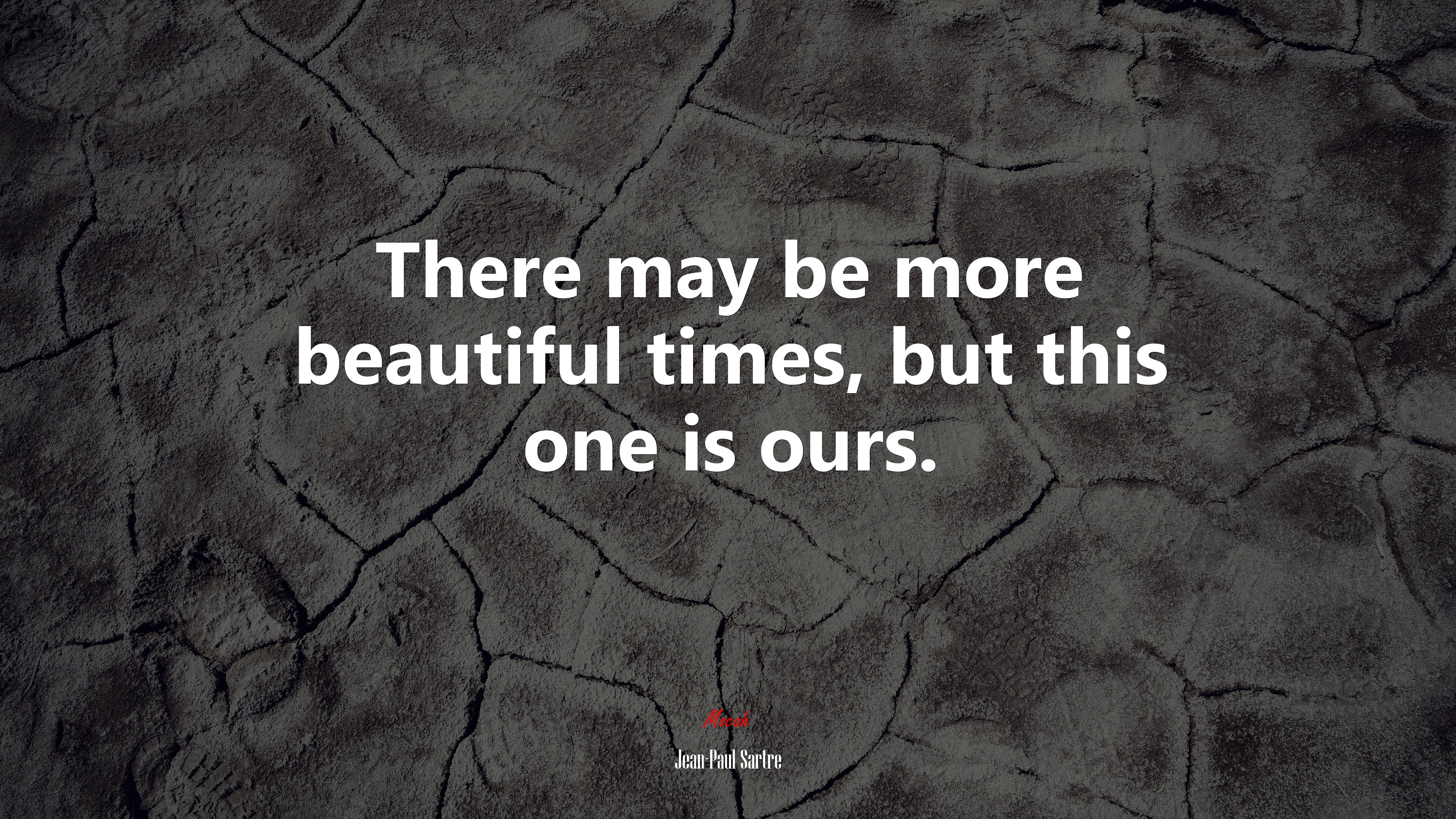 There may be more beautiful times, but this one is ours. | Jean-Paul Sartre quote HD Wallpaper