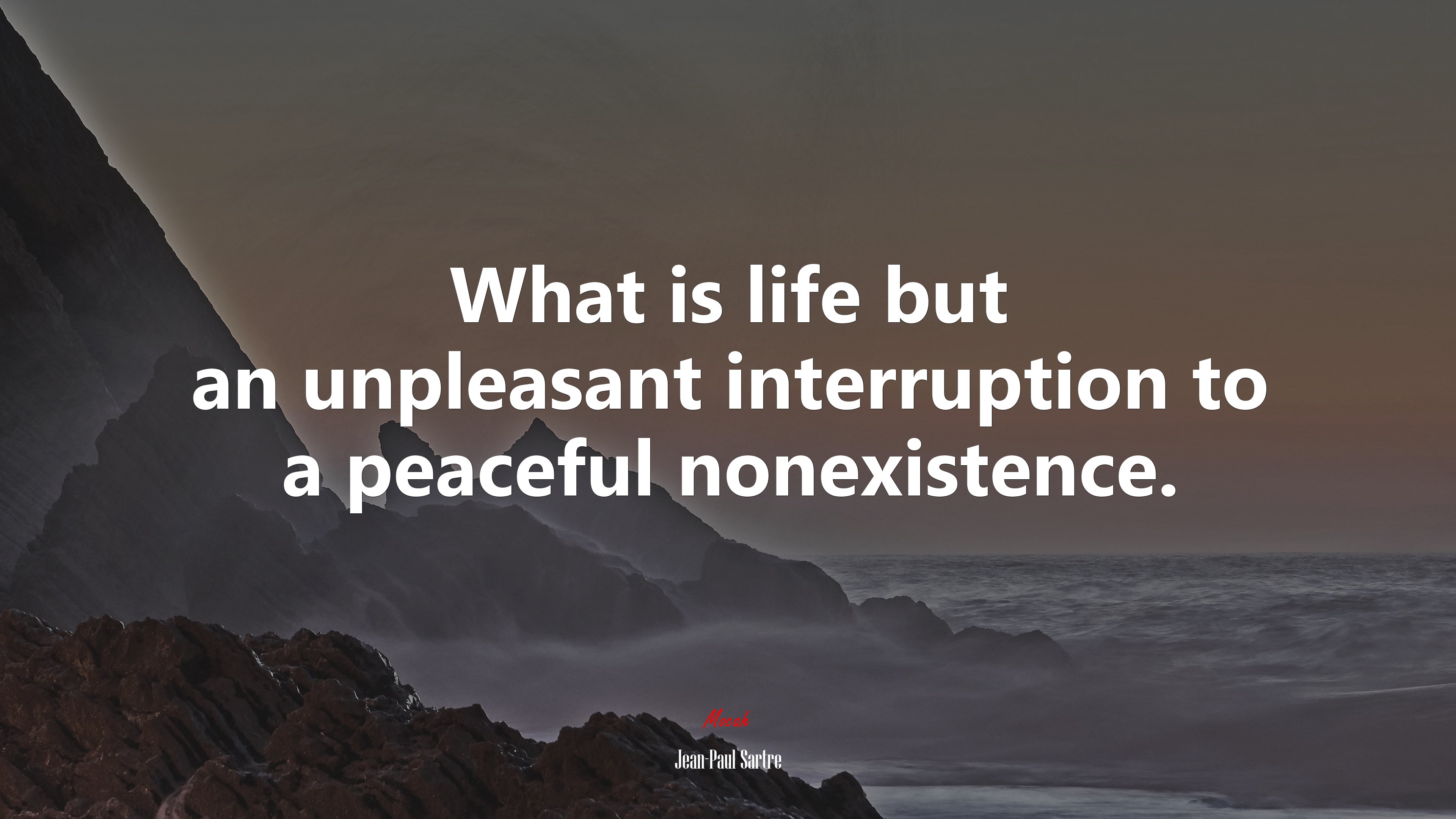 What is life but an unpleasant interruption to a peaceful nonexistence. | Jean-Paul Sartre quote HD Wallpaper