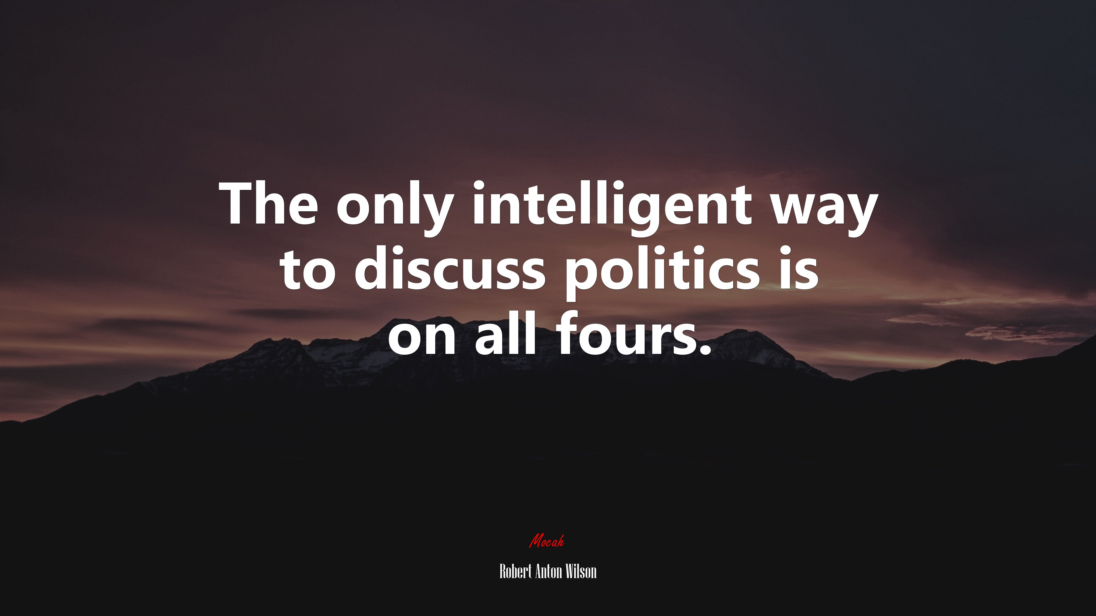 The only intelligent way to discuss politics is on all fours. | Robert Anton Wilson quote HD Wallpaper