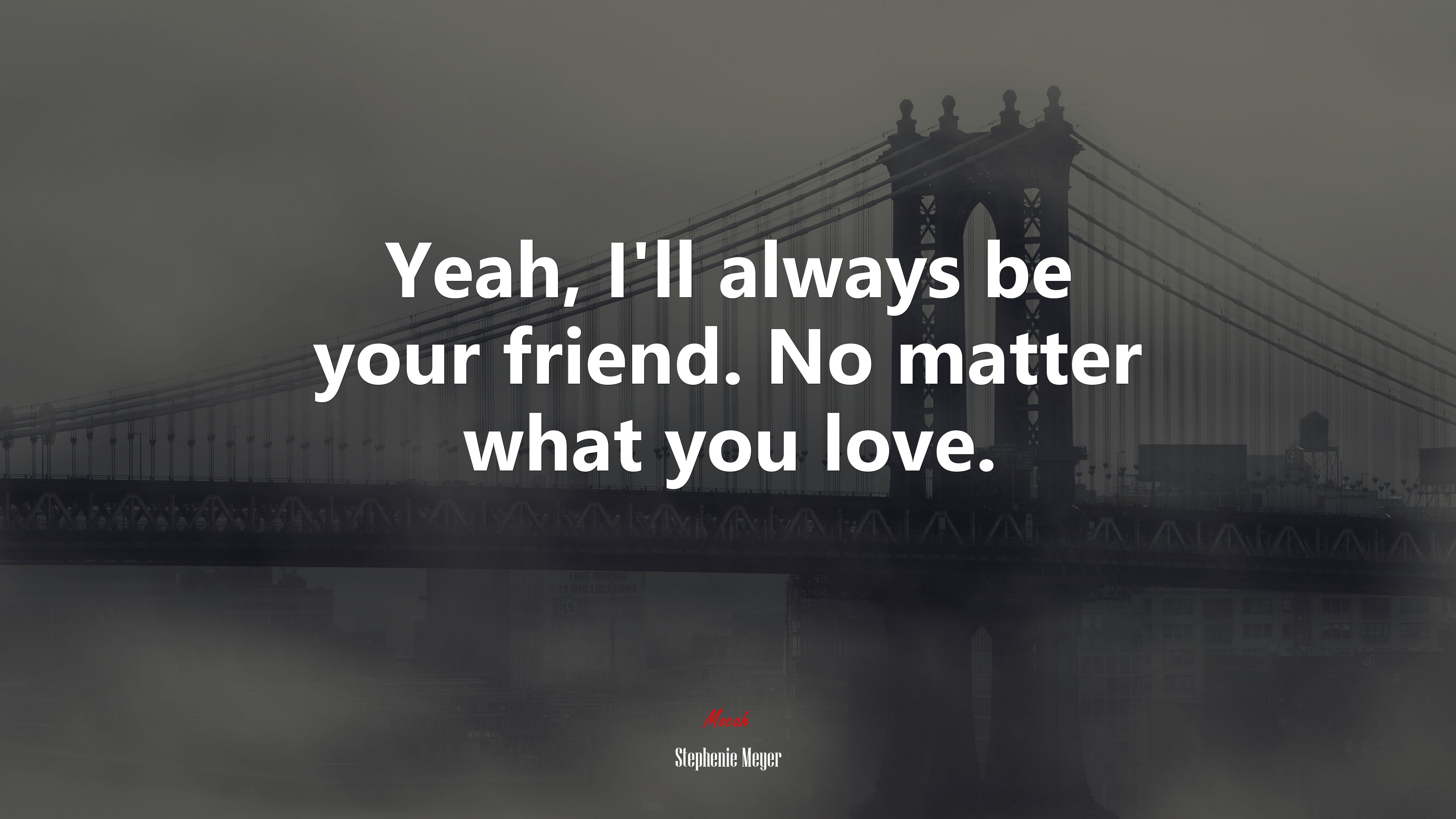 Yeah, I’ll always be your friend. No matter what you love. | Stephenie Meyer quote HD Wallpaper