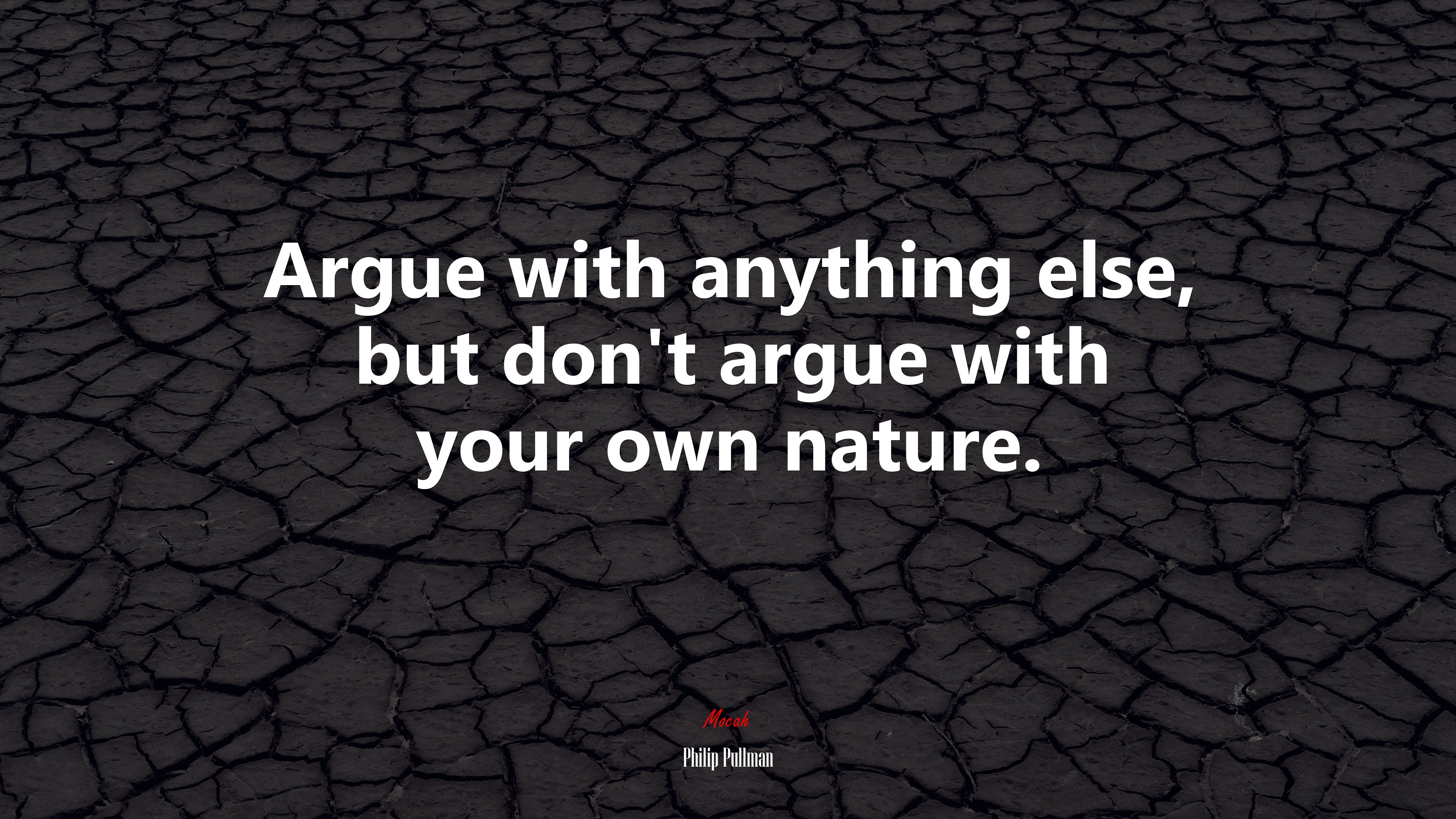 Argue with anything else, but don’t argue with your own nature. | Philip Pullman quote HD Wallpaper