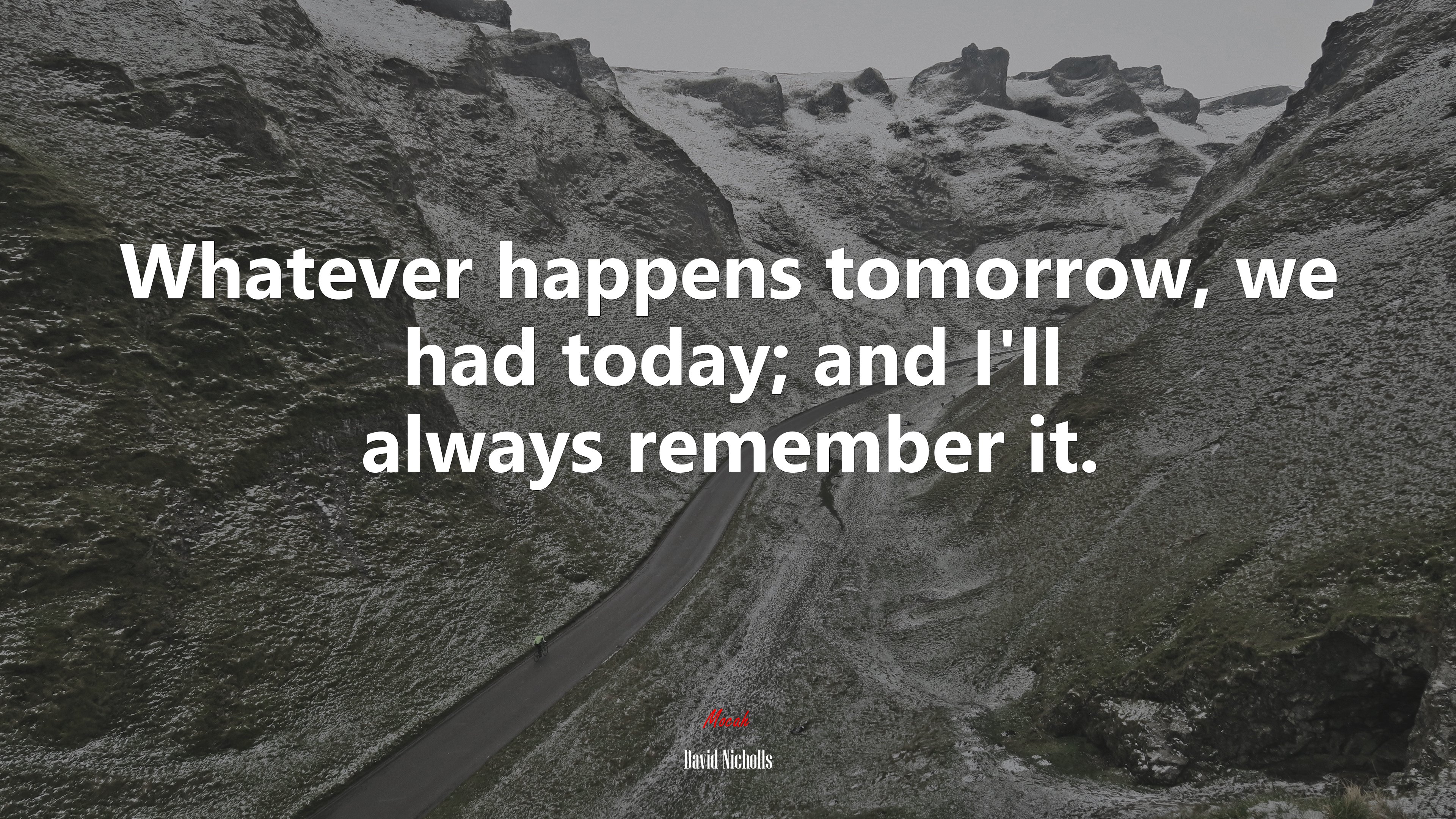Whatever happens tomorrow, we had today; and I’ll always remember it. | David Nicholls quote HD Wallpaper