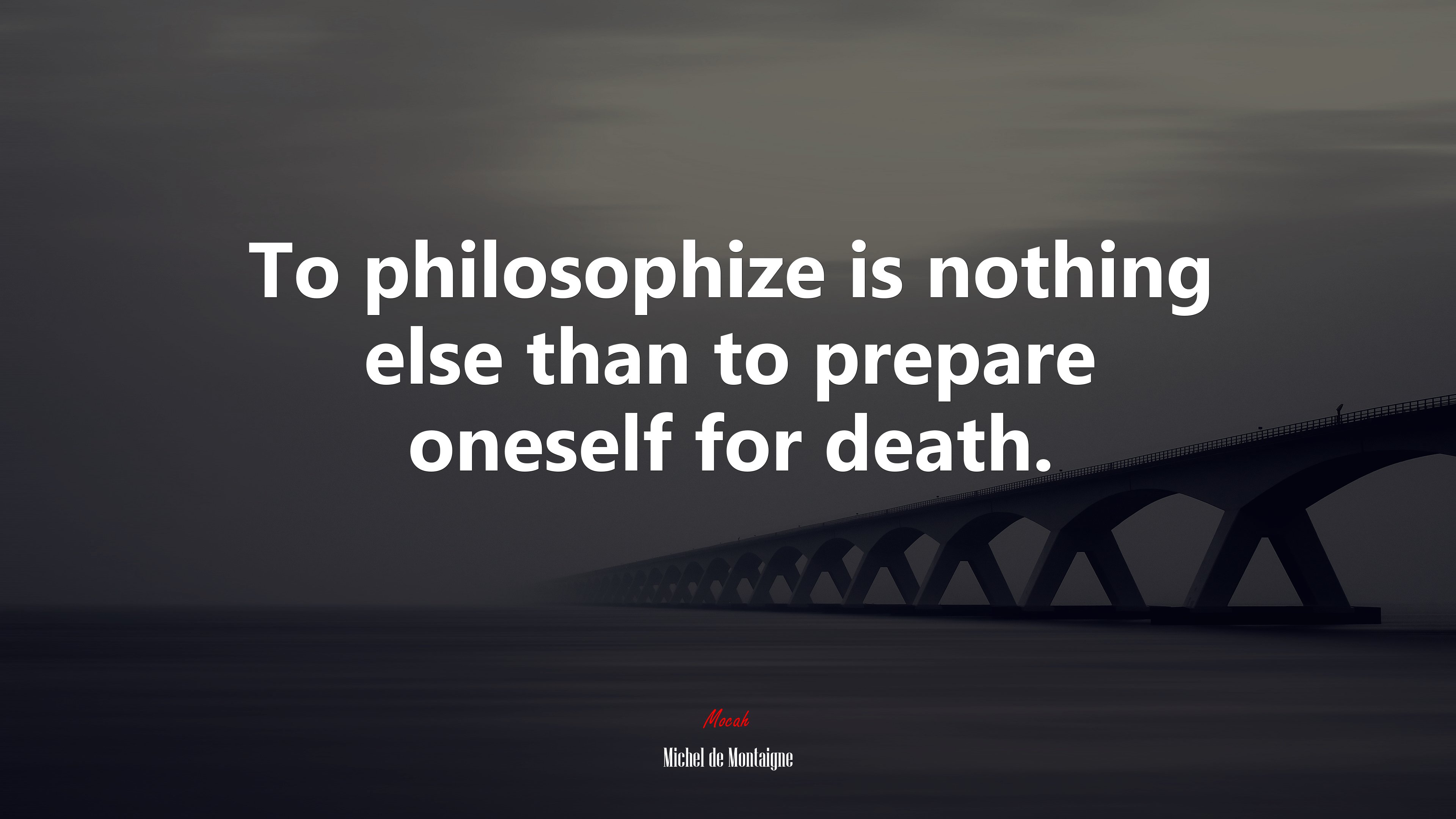 To philosophize is nothing else than to prepare oneself for death. | Michel de Montaigne quote HD Wallpaper