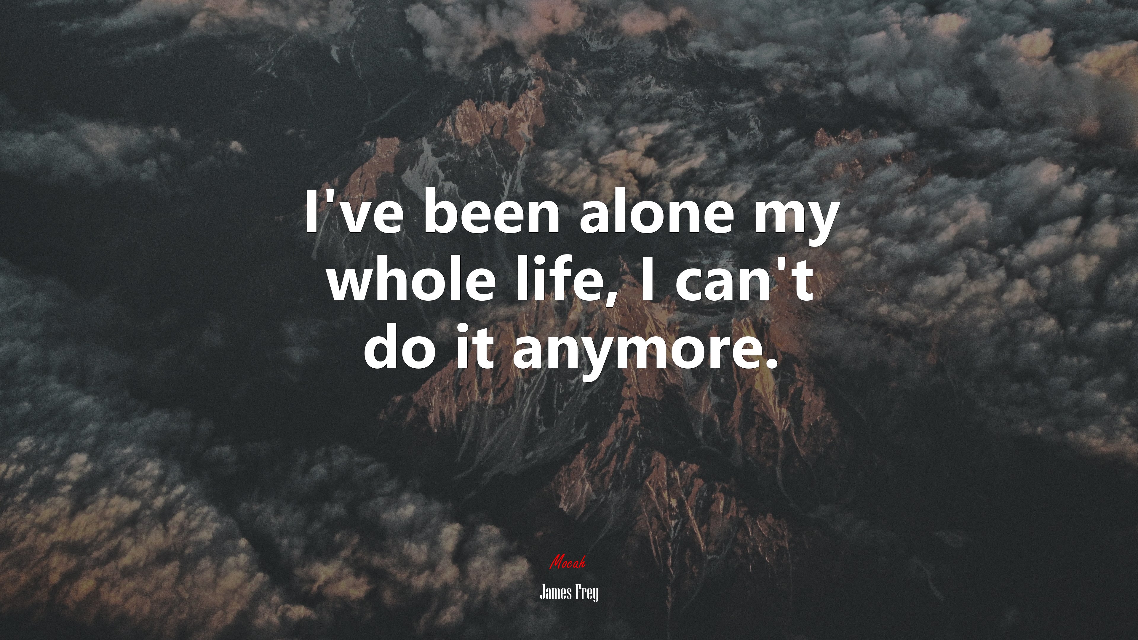 I’ve been alone my whole life, I can’t do it anymore. | James Frey quote HD Wallpaper