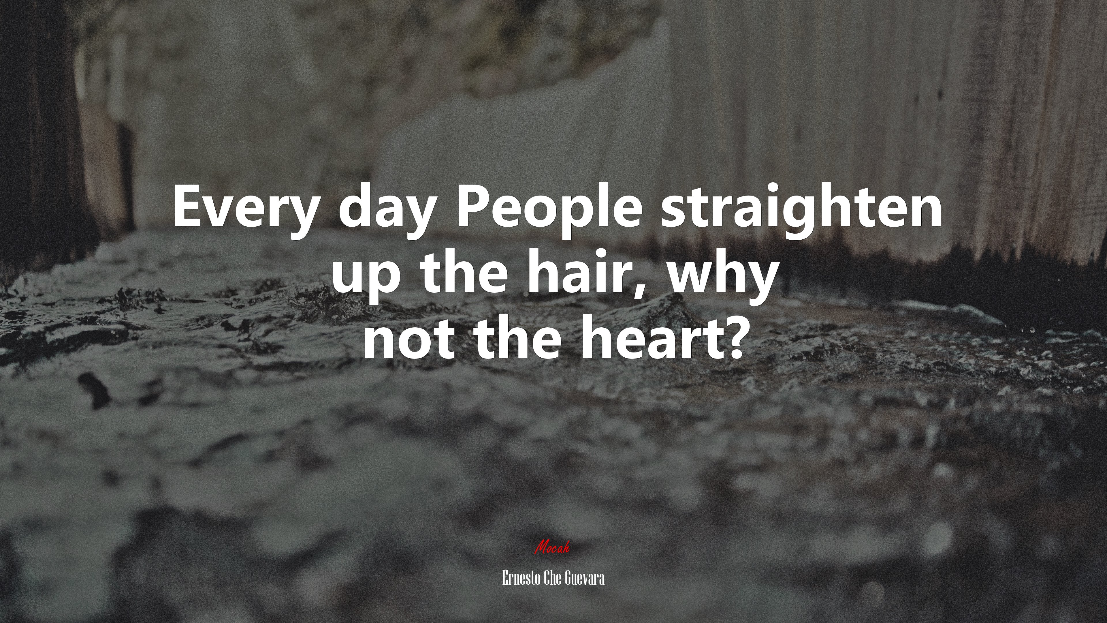 Every day People straighten up the hair, why not the heart? | Ernesto Che Guevara quote HD Wallpaper