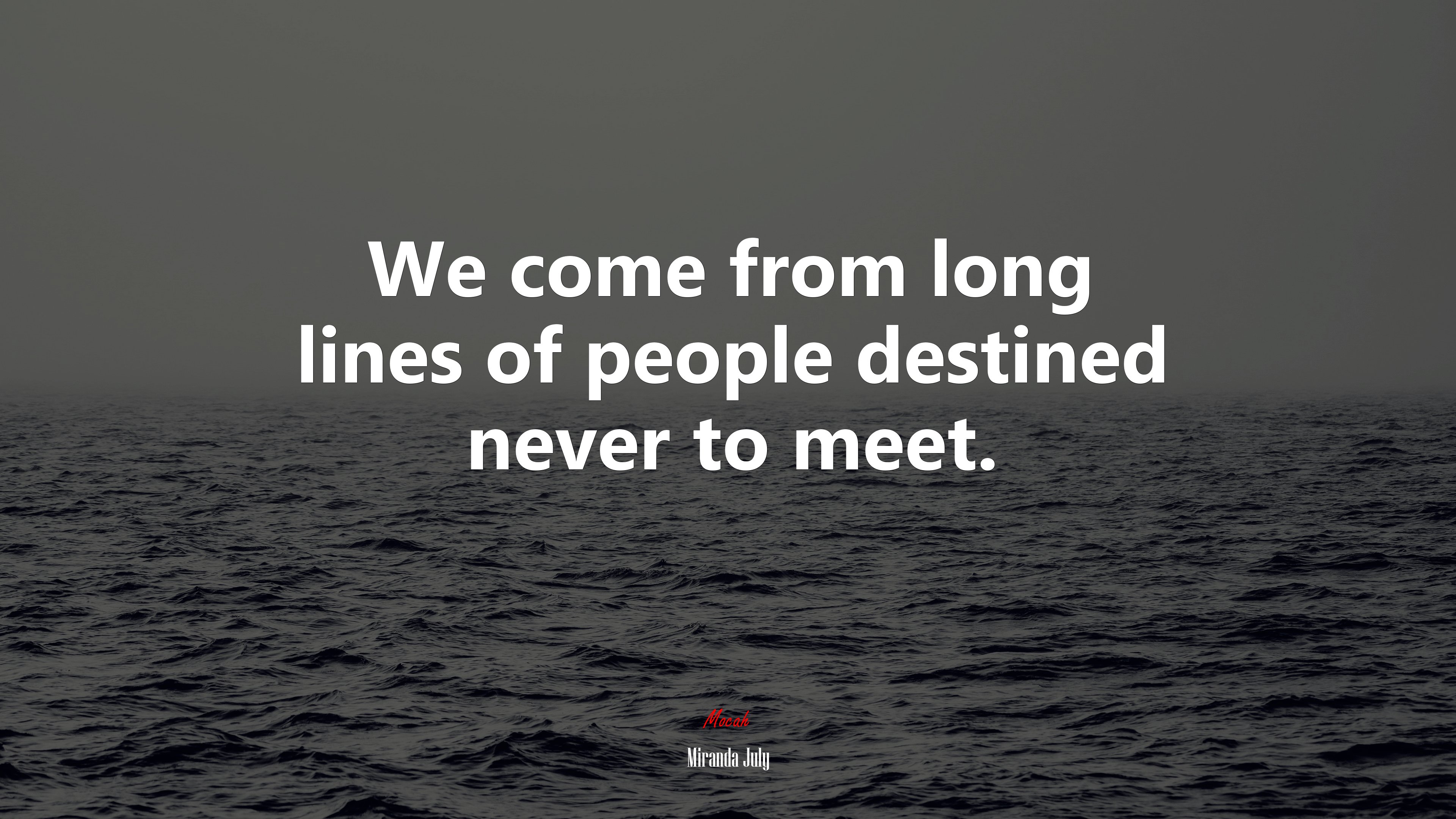 We come from long lines of people destined never to meet. | Miranda July quote HD Wallpaper