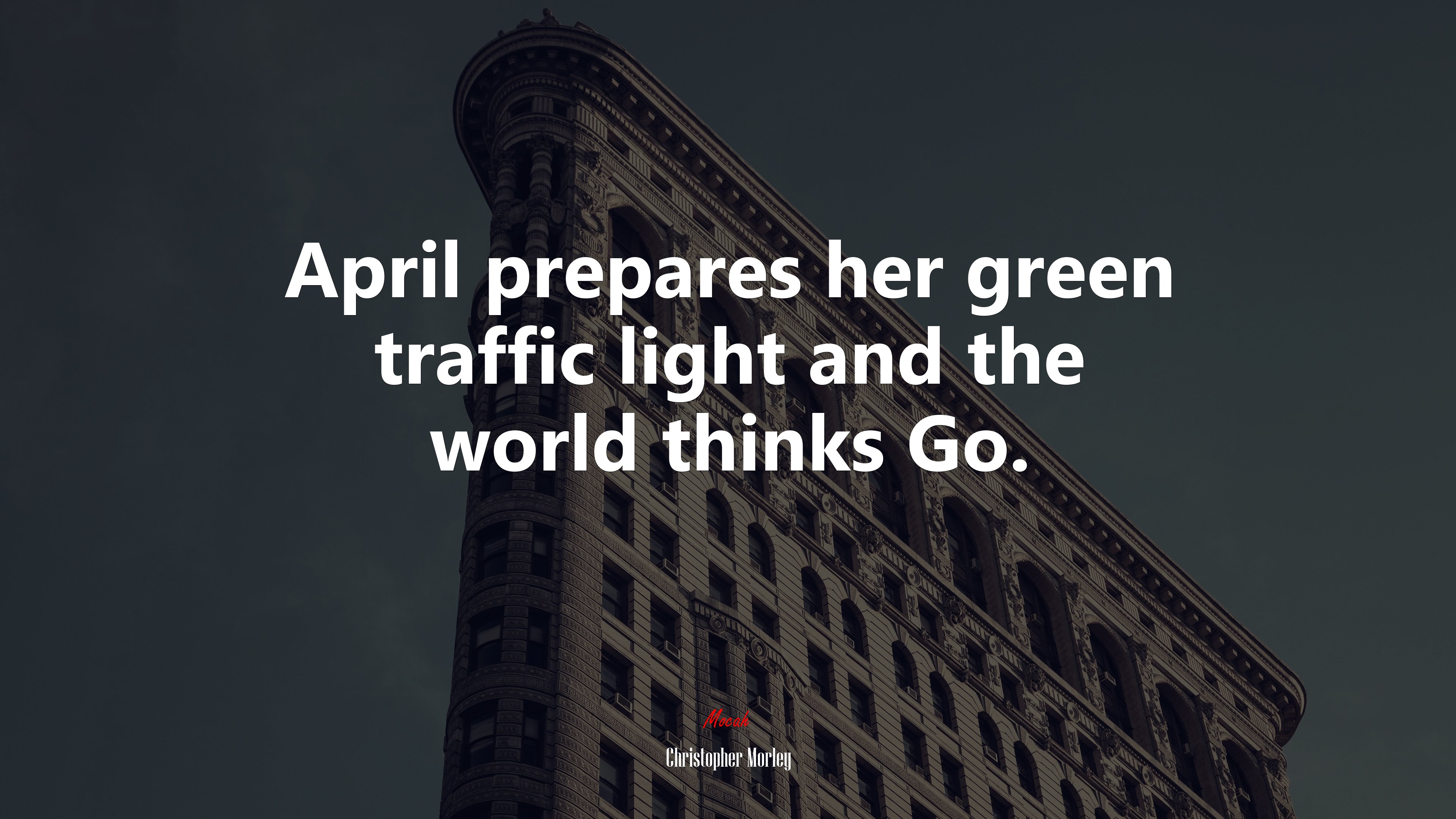 April prepares her green traffic light and the world thinks Go. | Christopher Morley quote HD Wallpaper