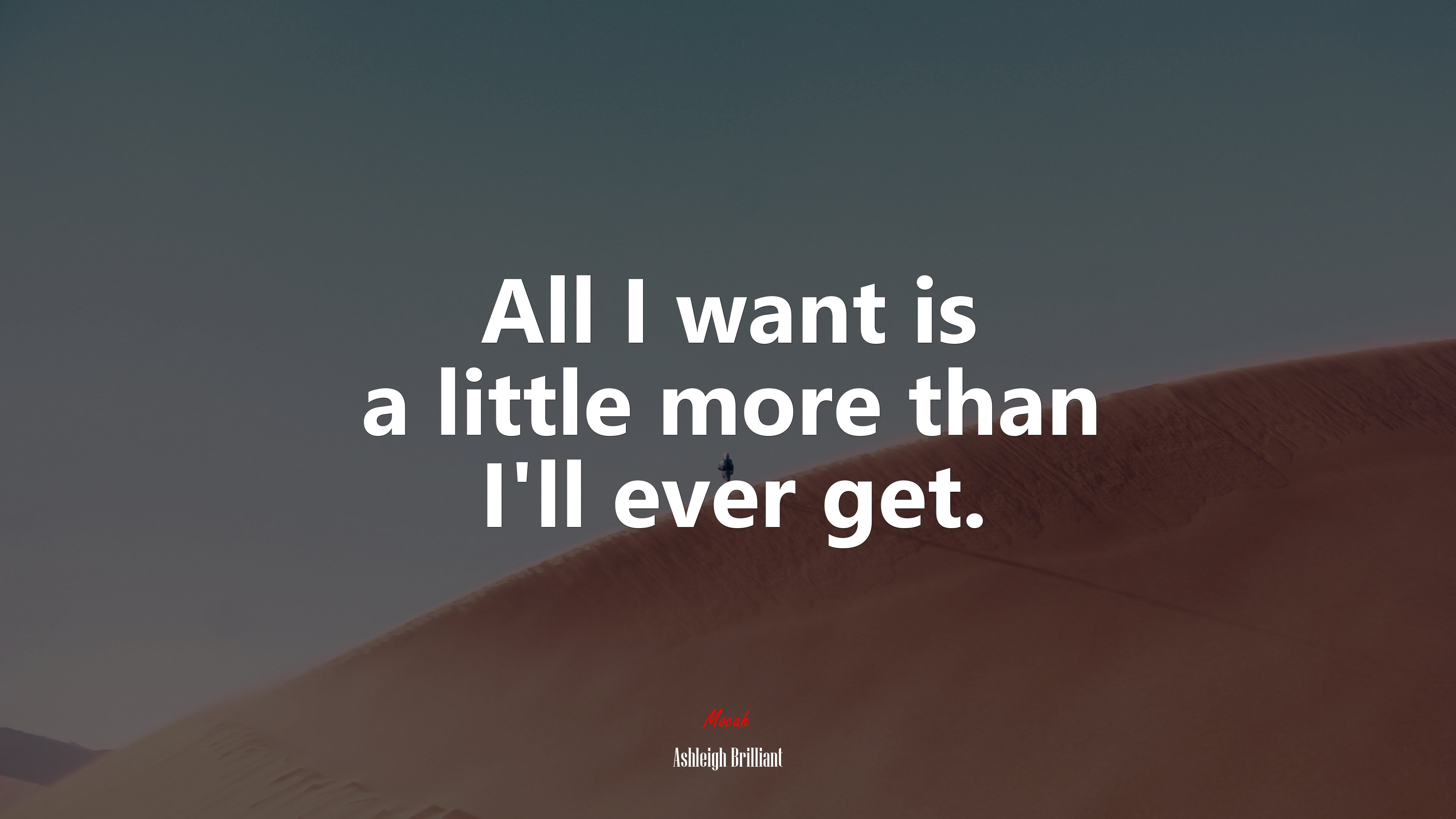 All I want is a little more than I’ll ever get. | Ashleigh Brilliant quote HD Wallpaper