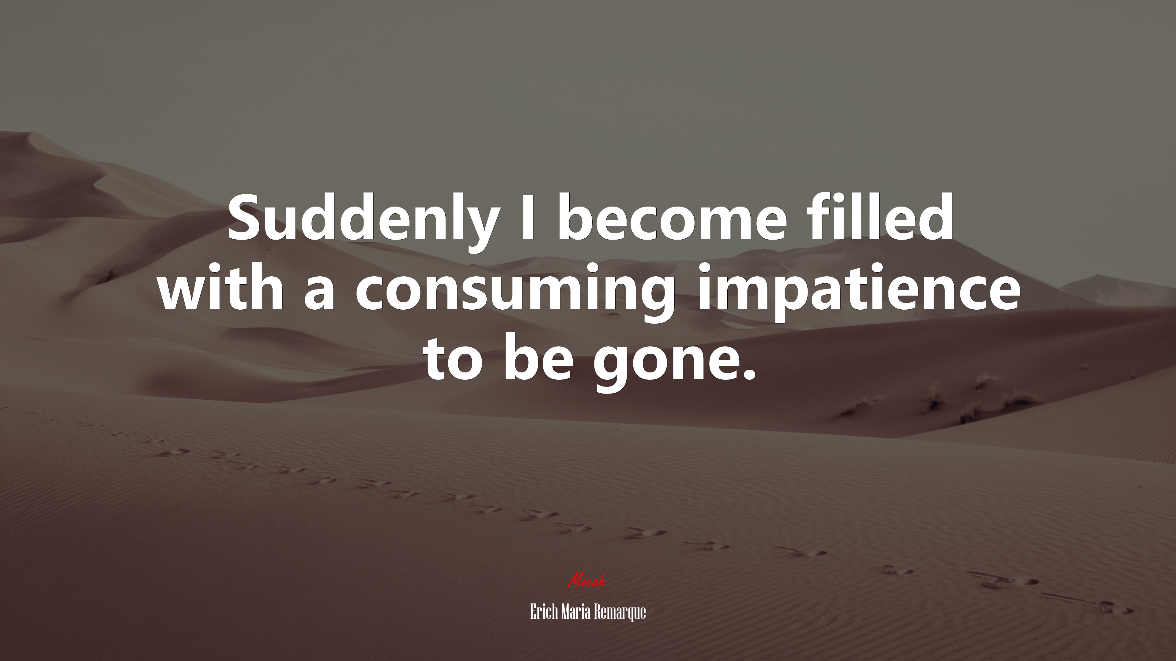 Suddenly I become filled with a consuming impatience to be gone. | Erich Maria Remarque quote HD Wallpaper