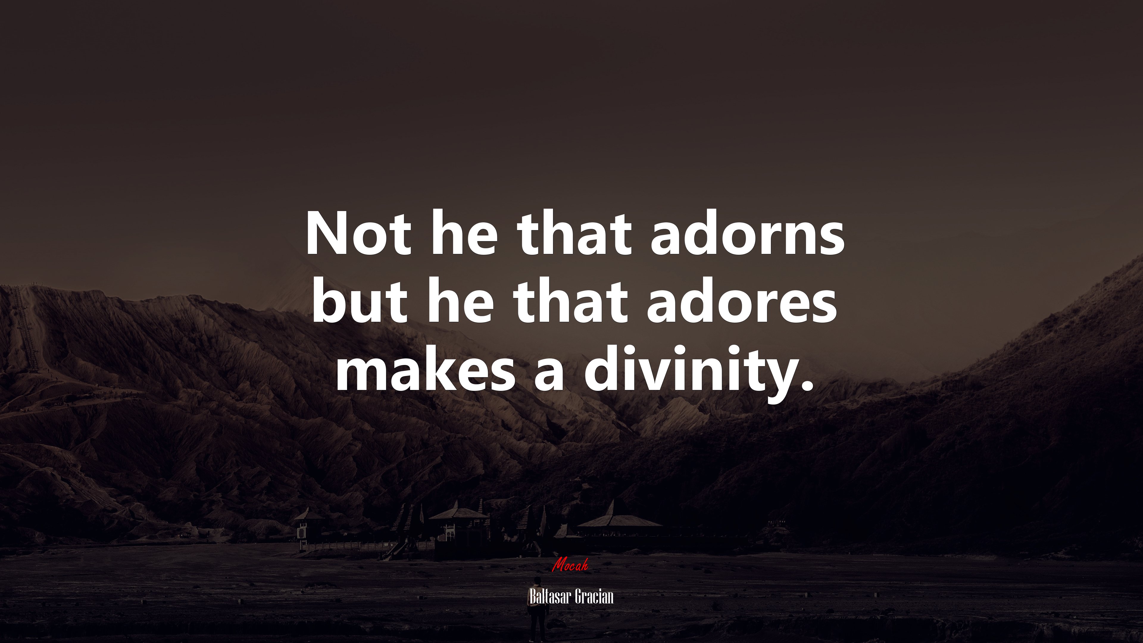 Not he that adorns but he that adores makes a divinity. | Baltasar Gracián quote HD Wallpaper